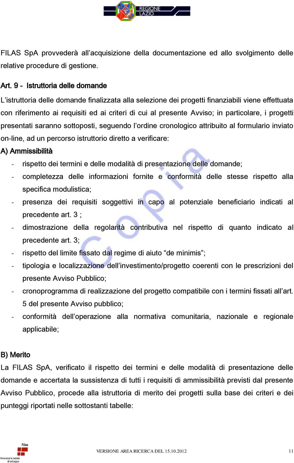 in particolare, i progetti presentati saranno sottoposti, seguendo l ordine cronologico attribuito al formulario inviato on-line, ad un percorso istruttorio diretto a verificare: A) Ammissibilità -