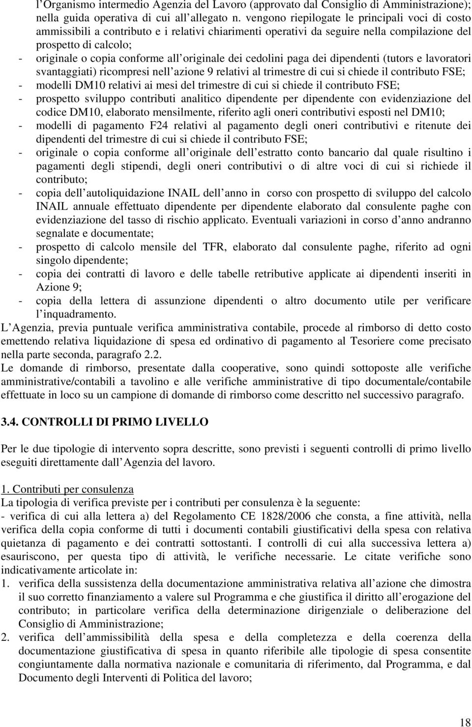 originale dei cedolini paga dei dipendenti (tutors e lavoratori svantaggiati) ricompresi nell azione 9 relativi al trimestre di cui si chiede il contributo FSE; - modelli DM10 relativi ai mesi del