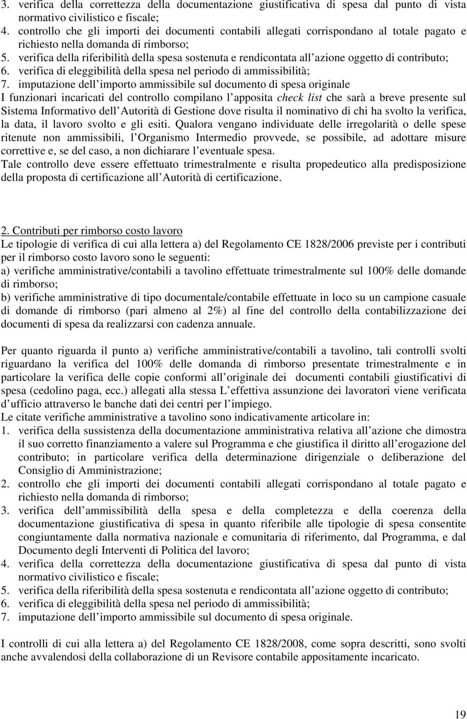 verifica della riferibilità della spesa sostenuta e rendicontata all azione oggetto di contributo; 6. verifica di eleggibilità della spesa nel periodo di ammissibilità; 7.