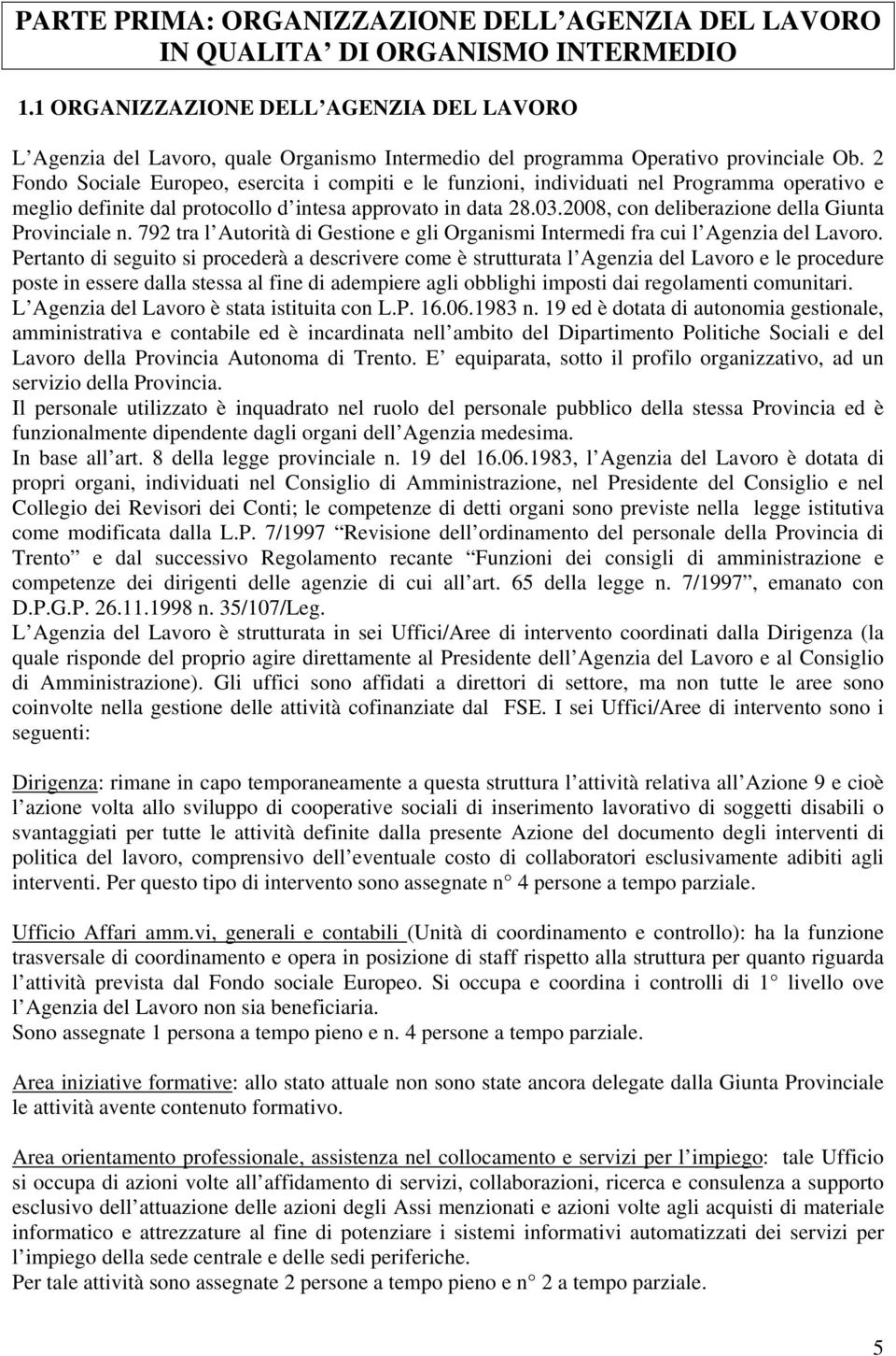 2 Fondo Sociale Europeo, esercita i compiti e le funzioni, individuati nel Programma operativo e meglio definite dal protocollo d intesa approvato in data 28.03.