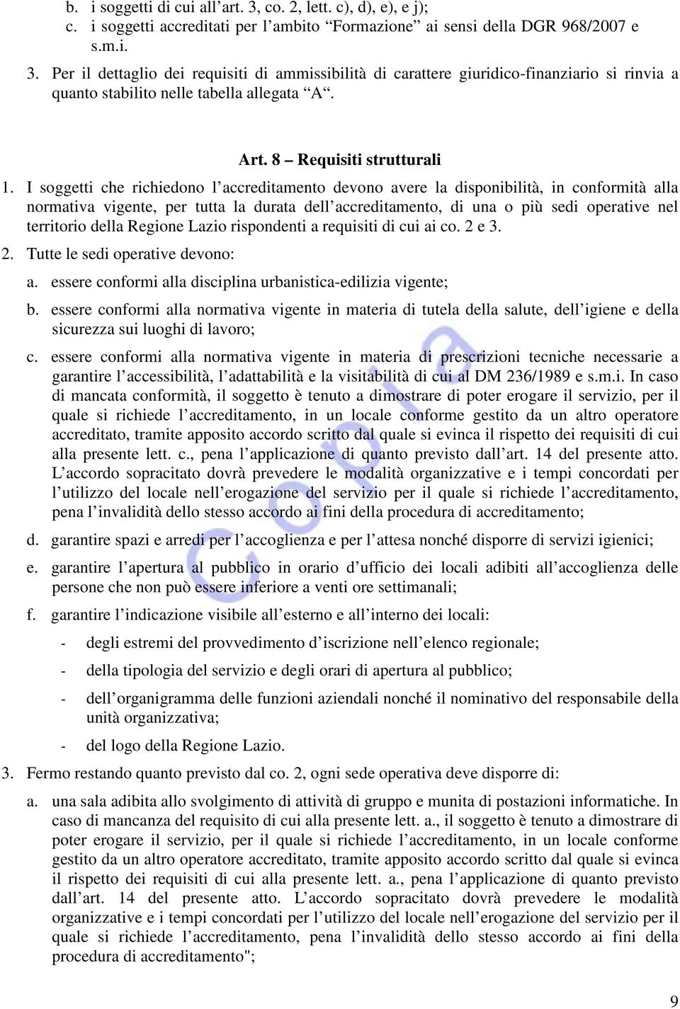 I soggetti che richiedono l accreditamento devono avere la disponibilità, in conformità alla normativa vigente, per tutta la durata dell accreditamento, di una o più sedi operative nel territorio