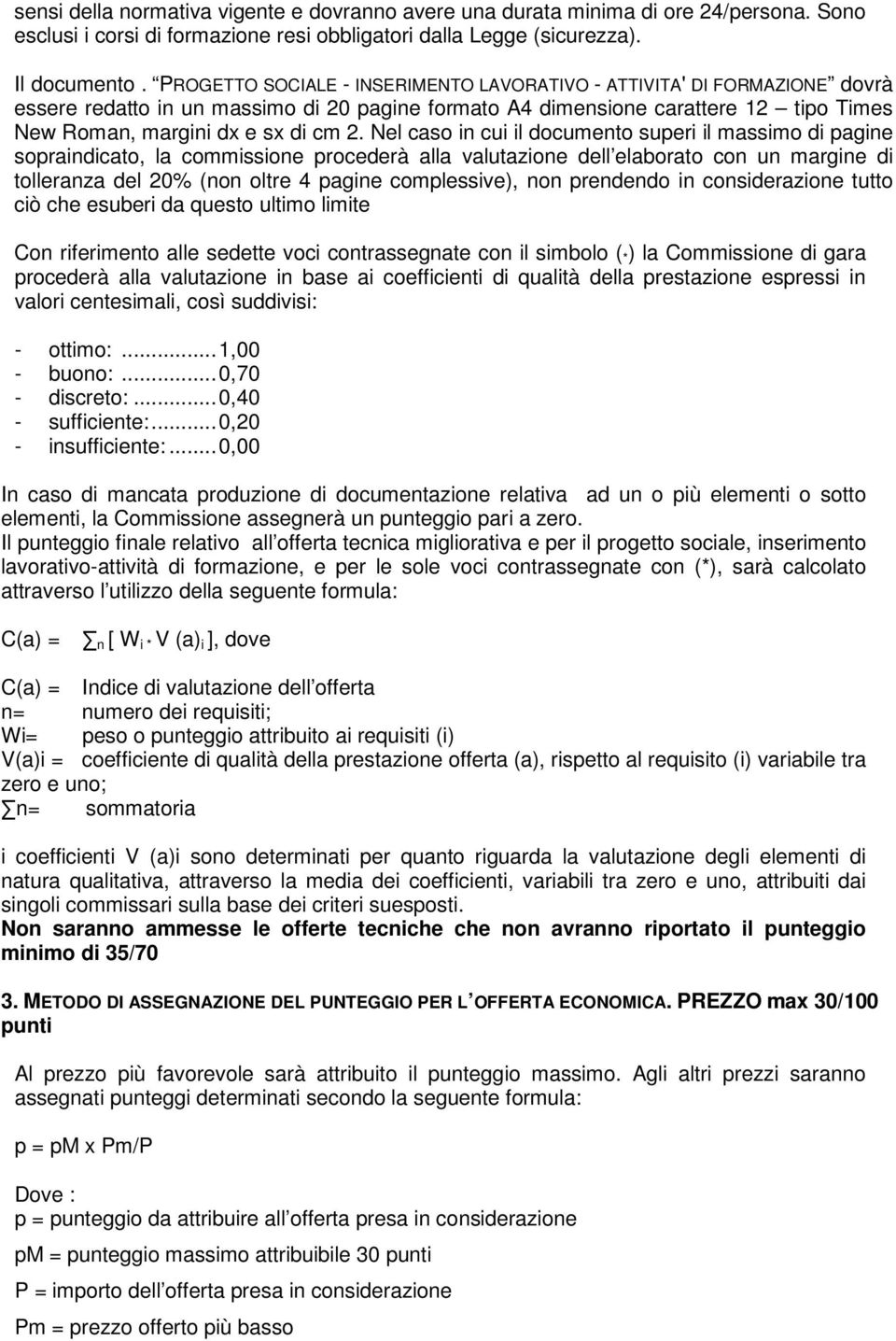 Nel caso in cui il documento superi il massimo di pagine sopraindicato, la commissione procederà alla valutazione dell elaborato con un margine di tolleranza del 20% (non oltre 4 pagine complessive),