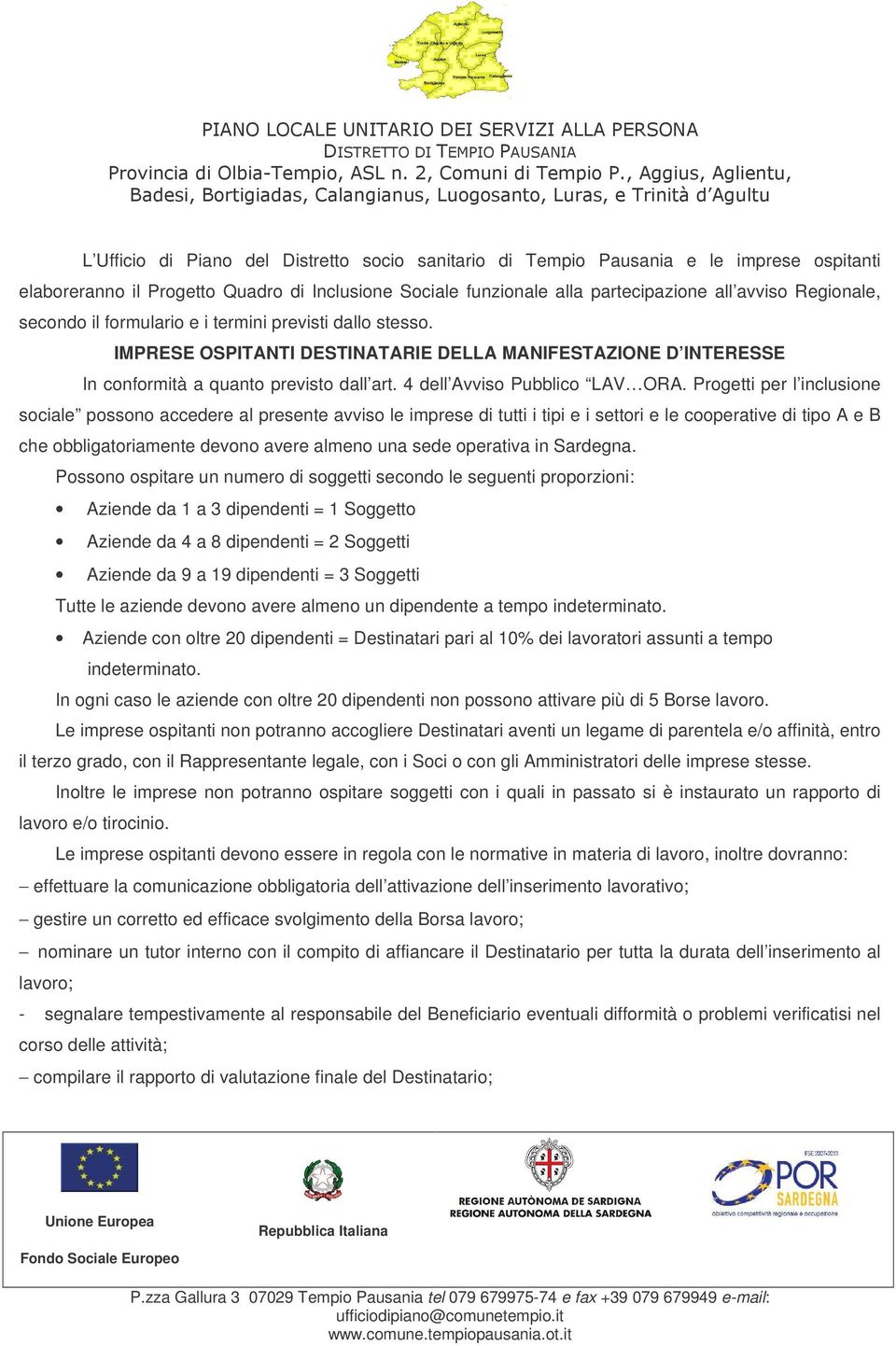 Progetti per l inclusione sociale possono accedere al presente avviso le imprese di tutti i tipi e i settori e le cooperative di tipo A e B che obbligatoriamente devono avere almeno una sede