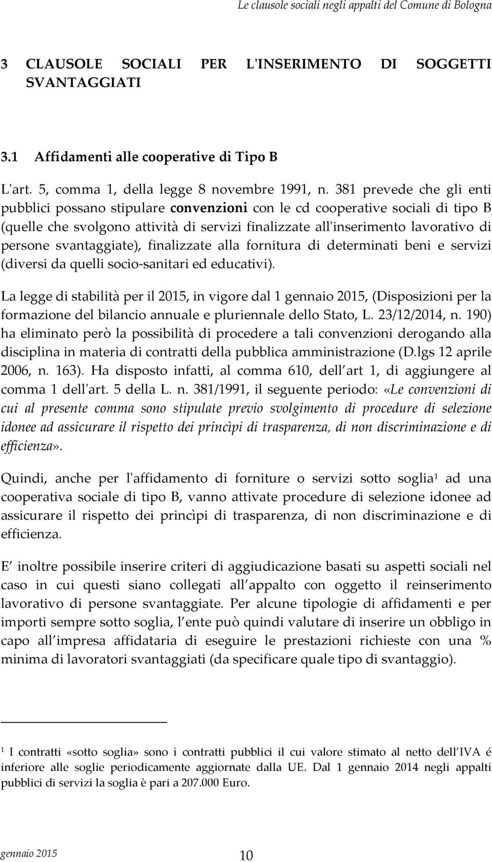 svantaggiate), finalizzate alla fornitura di determinati beni e servizi (diversi da quelli socio-sanitari ed educativi).