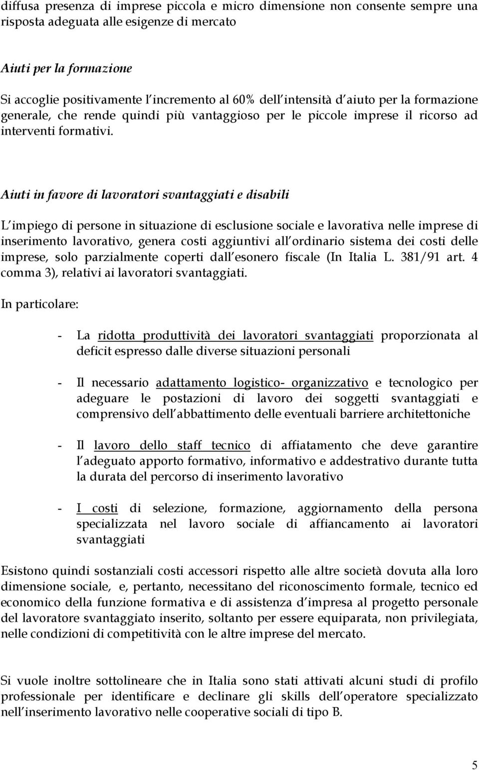 Aiuti in favore di lavoratori svantaggiati e disabili L impiego di persone in situazione di esclusione sociale e lavorativa nelle imprese di inserimento lavorativo, genera costi aggiuntivi all