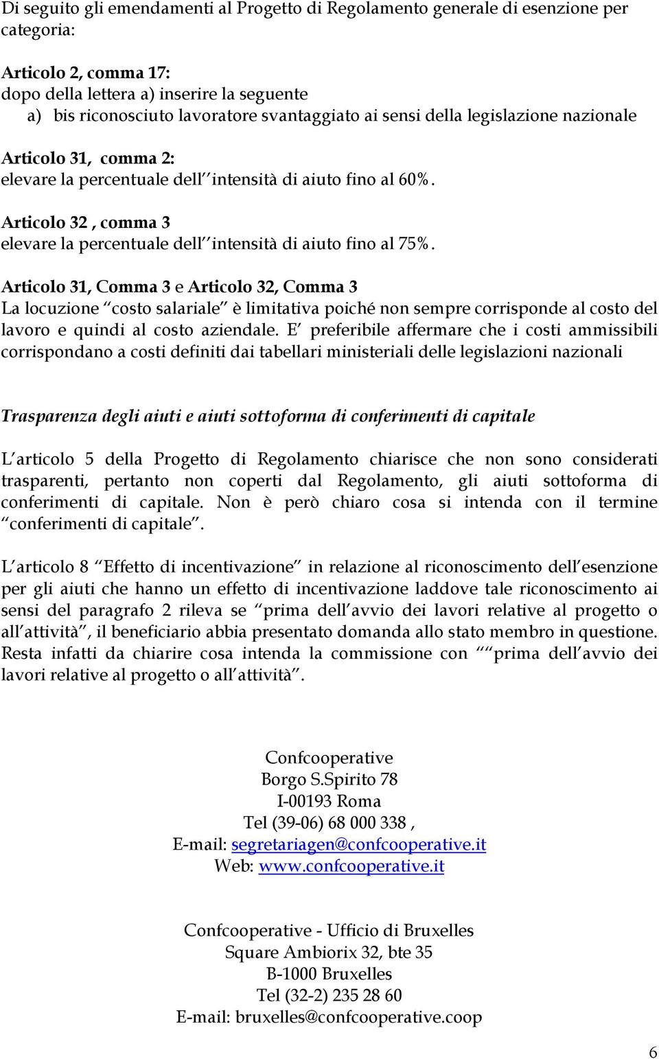 Articolo 31, Comma 3 e Articolo 32, Comma 3 La locuzione costo salariale è limitativa poiché non sempre corrisponde al costo del lavoro e quindi al costo aziendale.