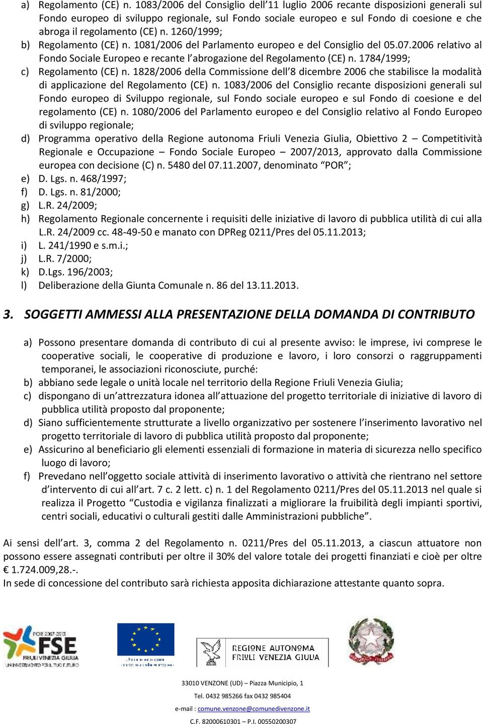 1260/1999; b) Regolamento (CE) n. 1081/2006 del Parlamento europeo e del Consiglio del 05.07.2006 relativo al Fondo Sociale Europeo e recante l abrogazione del Regolamento (CE) n.