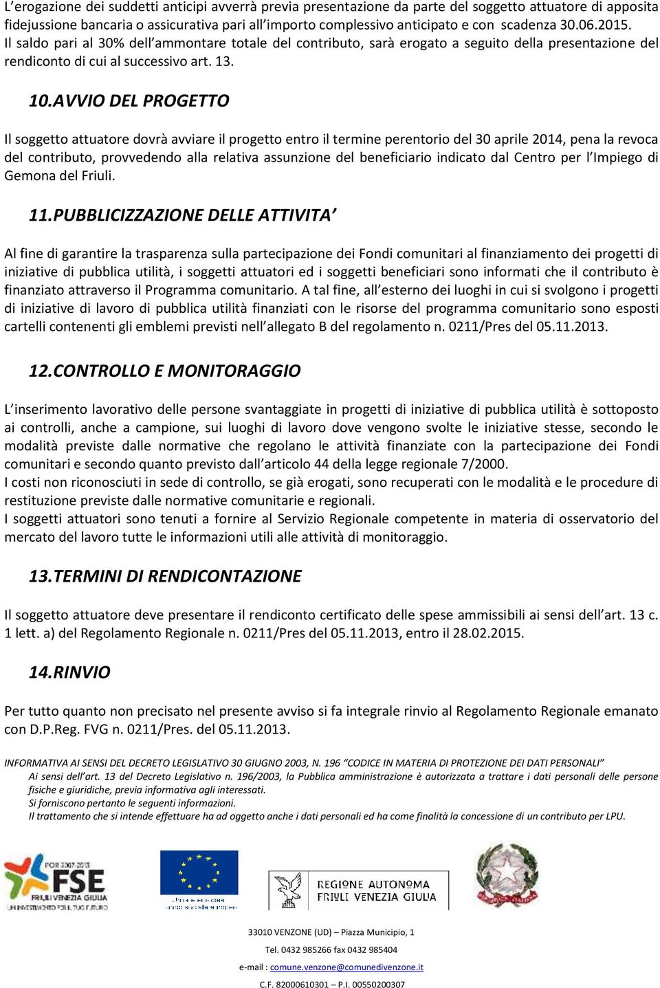 AVVIO DEL PROGETTO Il soggetto attuatore dovrà avviare il progetto entro il termine perentorio del 30 aprile 2014, pena la revoca del contributo, provvedendo alla relativa assunzione del beneficiario