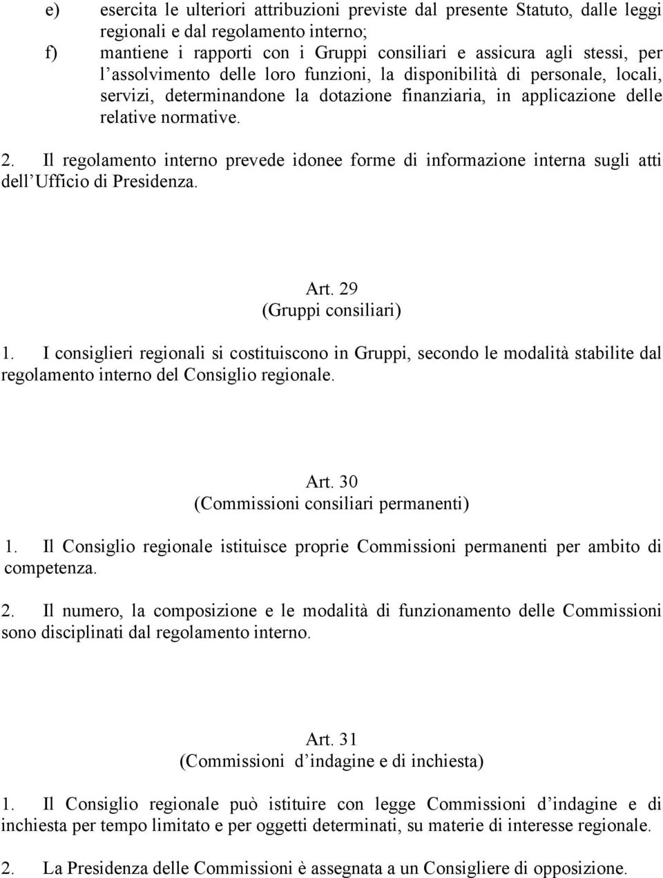 Il regolamento interno prevede idonee forme di informazione interna sugli atti dell Ufficio di Presidenza. Art. 29 (Gruppi consiliari) 1.