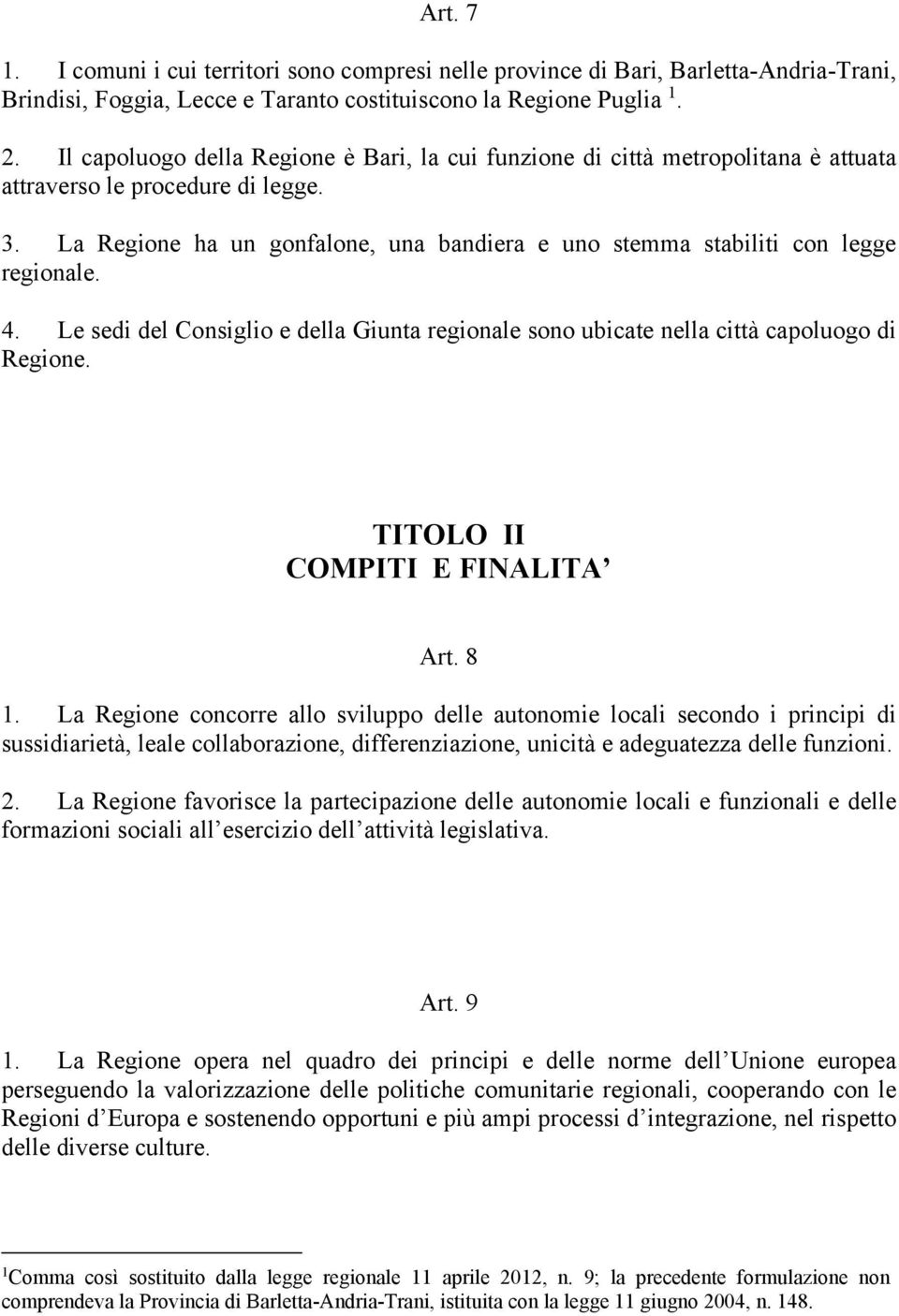 La Regione ha un gonfalone, una bandiera e uno stemma stabiliti con legge regionale. 4. Le sedi del Consiglio e della Giunta regionale sono ubicate nella città capoluogo di Regione.