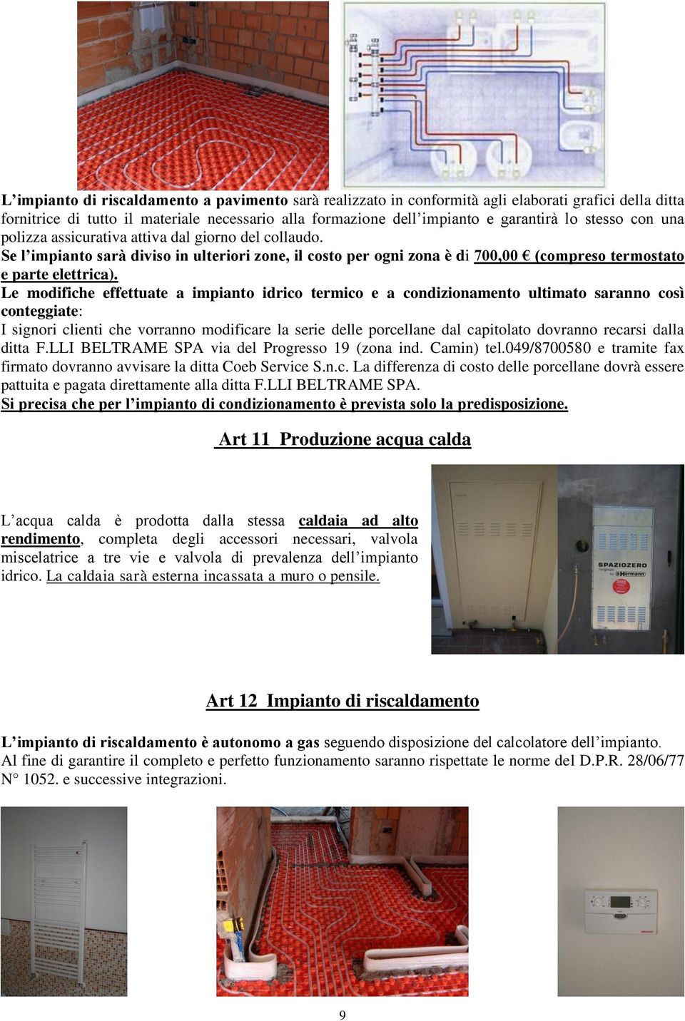 Le modifiche effettuate a impianto idrico termico e a condizionamento ultimato saranno così conteggiate: I signori clienti che vorranno modificare la serie delle porcellane dal capitolato dovranno