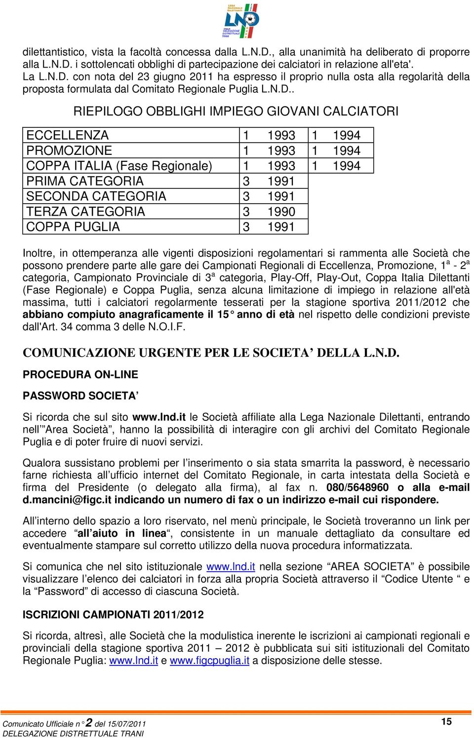 CATEGORIA 3 1990 COPPA PUGLIA 3 1991 Inoltre, in ottemperanza alle vigenti disposizioni regolamentari si rammenta alle Società che possono prendere parte alle gare dei Campionati Regionali di