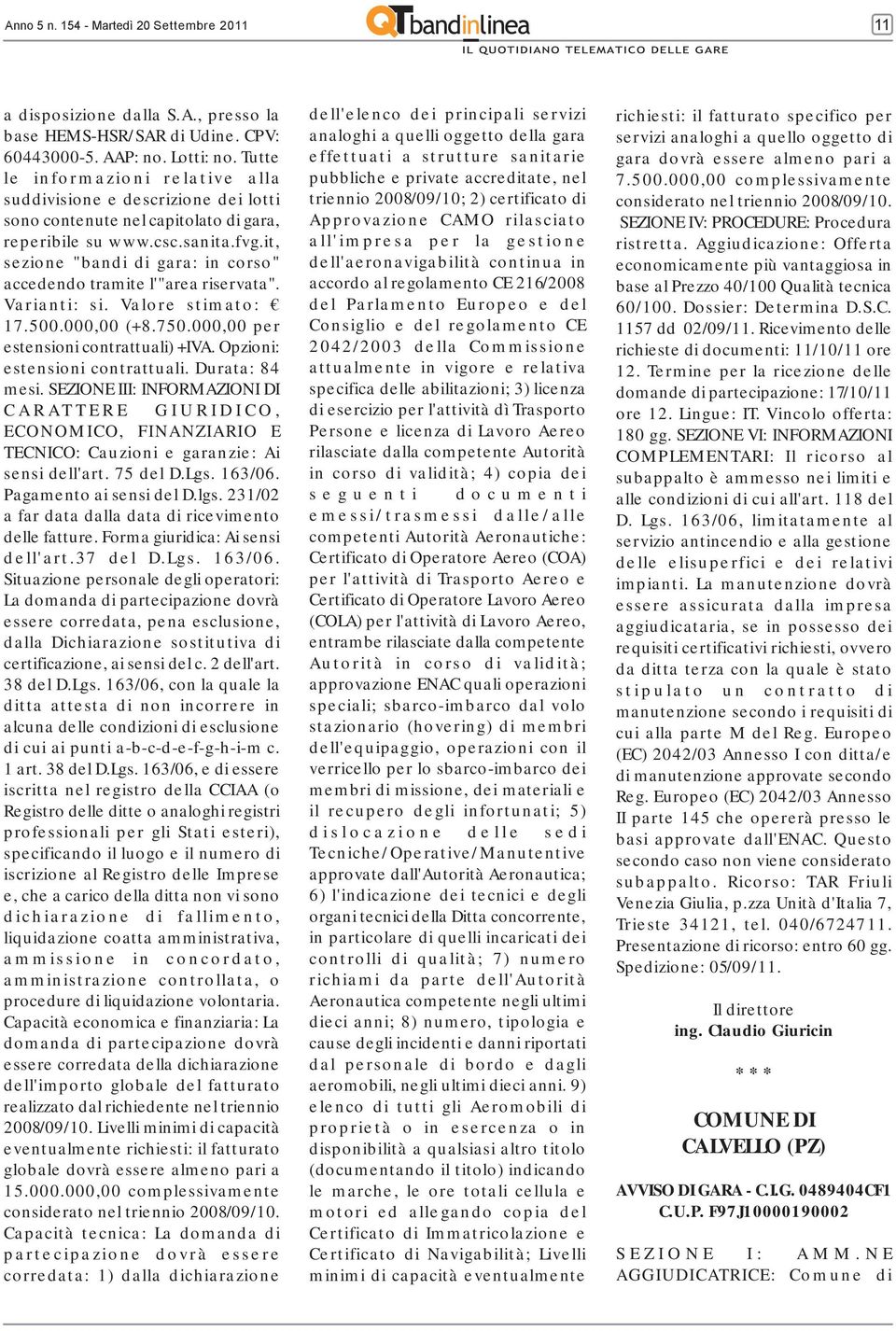 it, sezione "bandi di gara: in corso" accedendo tramite l'"area riservata". Varianti: si. Valore stimato: 17.500.000,00 (+8.750.000,00 per estensioni contrattuali) +IVA.