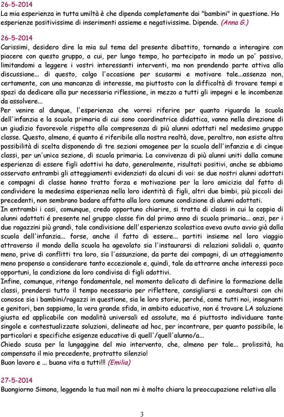 leggere i vostri interessanti interventi, ma non prendendo parte attiva alla discussione... di questo, colgo l'occasione per scusarmi e motivare tale.