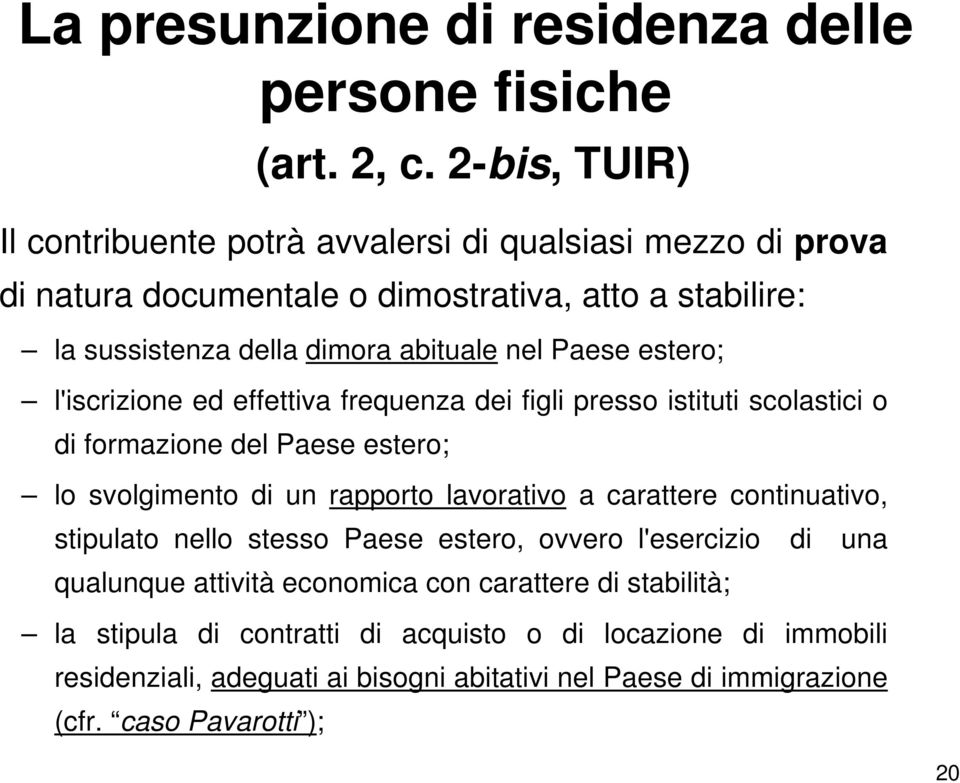 Paese estero; l'iscrizione ed effettiva frequenza dei figli presso istituti scolastici o di formazione del Paese estero; lo svolgimento di un rapporto lavorativo a carattere