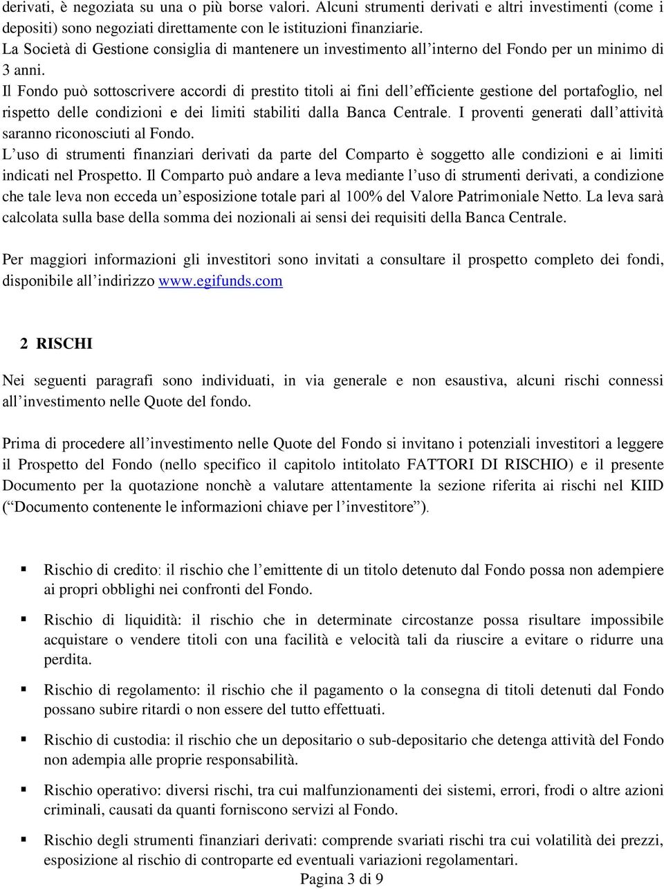 Il Fondo può sottoscrivere accordi di prestito titoli ai fini dell efficiente gestione del portafoglio, nel rispetto delle condizioni e dei limiti stabiliti dalla Banca Centrale.