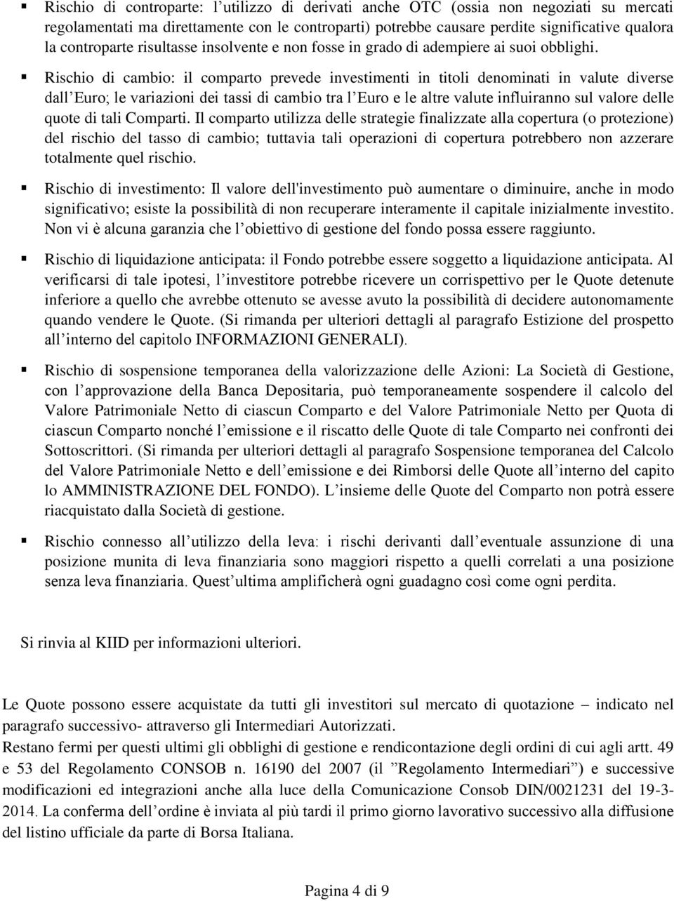 Rischio di cambio: il comparto prevede investimenti in titoli denominati in valute diverse dall Euro; le variazioni dei tassi di cambio tra l Euro e le altre valute influiranno sul valore delle quote