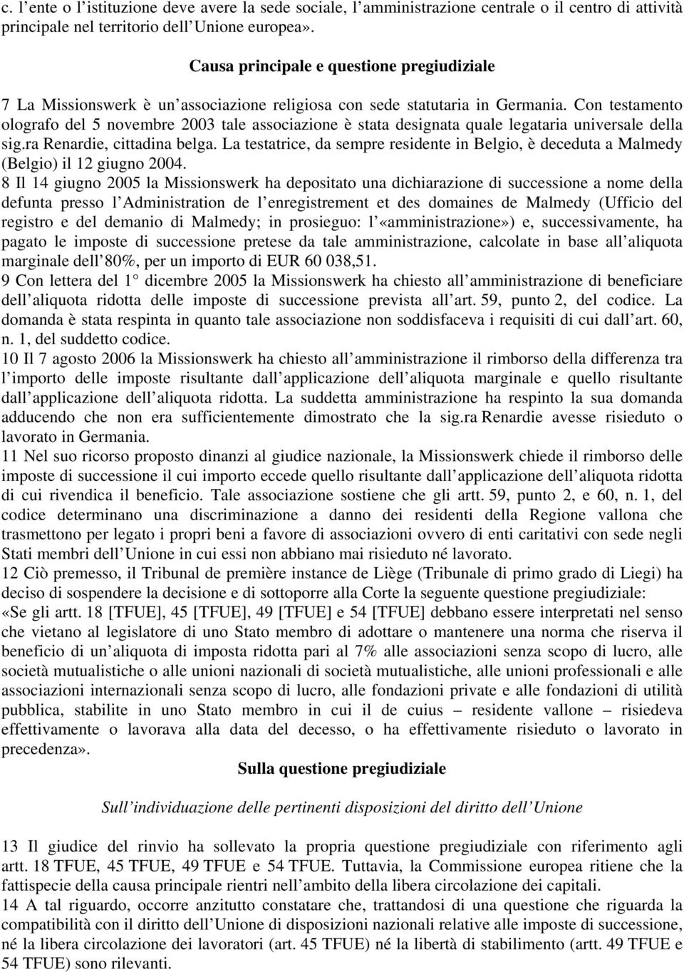 Con testamento olografo del 5 novembre 2003 tale associazione è stata designata quale legataria universale della sig.ra Renardie, cittadina belga.