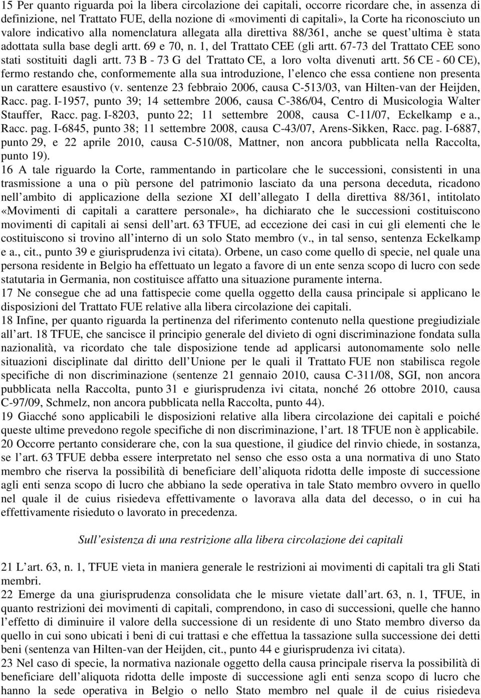 67-73 del Trattato CEE sono stati sostituiti dagli artt. 73 B - 73 G del Trattato CE, a loro volta divenuti artt.