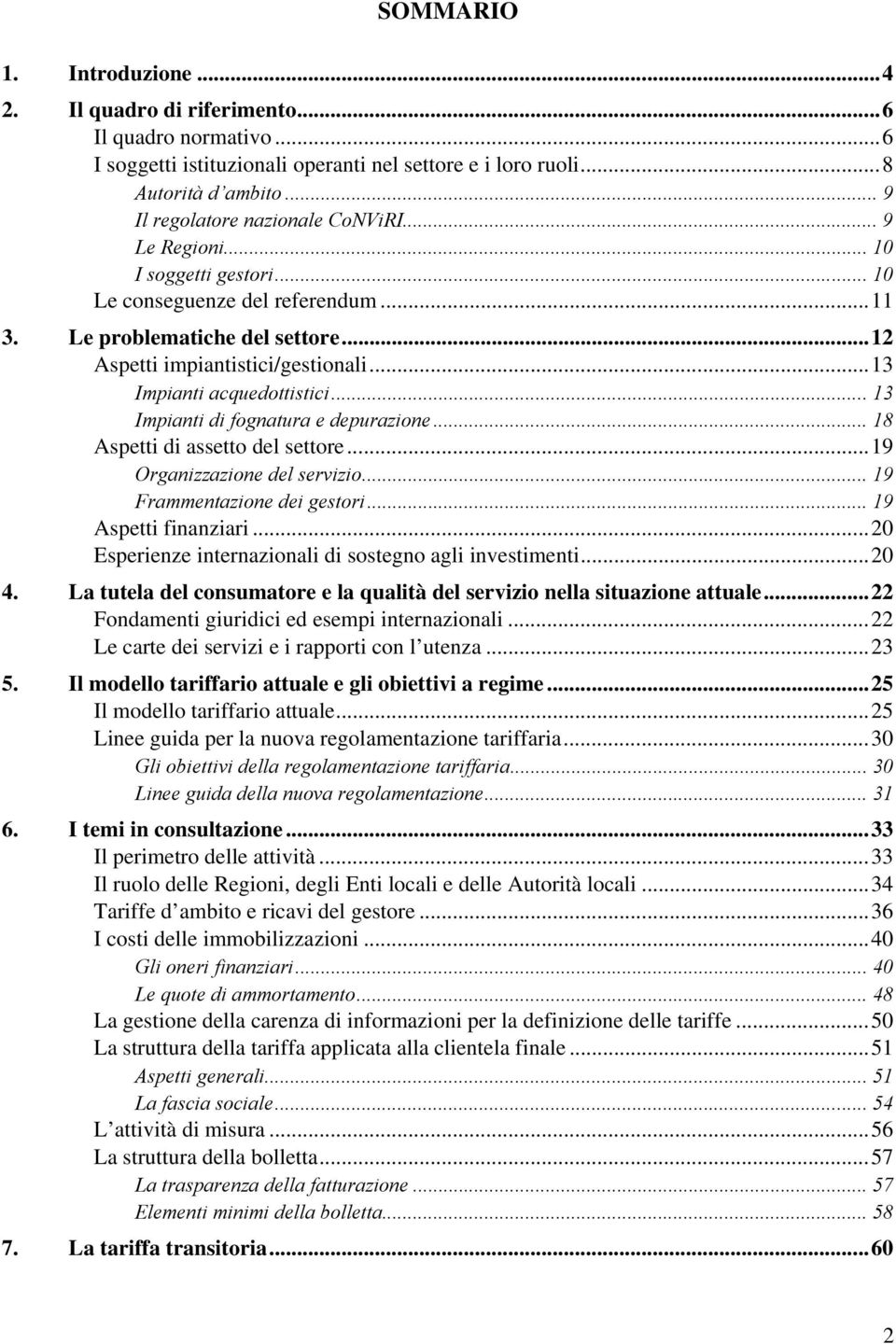 ..13 Impianti acquedottistici... 13 Impianti di fognatura e depurazione... 18 Aspetti di assetto del settore...19 Organizzazione del servizio... 19 Frammentazione dei gestori... 19 Aspetti finanziari.