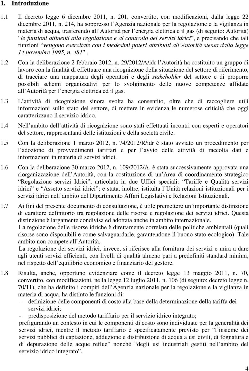 alla regolazione e al controllo dei servizi idrici, e precisando che tali funzioni vengono esercitate con i medesimi poteri attribuiti all Autorità stessa dalla legge 14