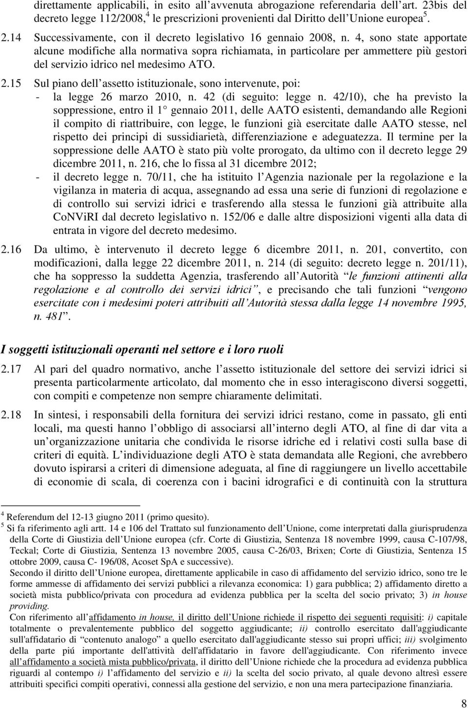 15 Sul piano dell assetto istituzionale, sono intervenute, poi: - la legge 26 marzo 2010, n. 42 (di seguito: legge n.