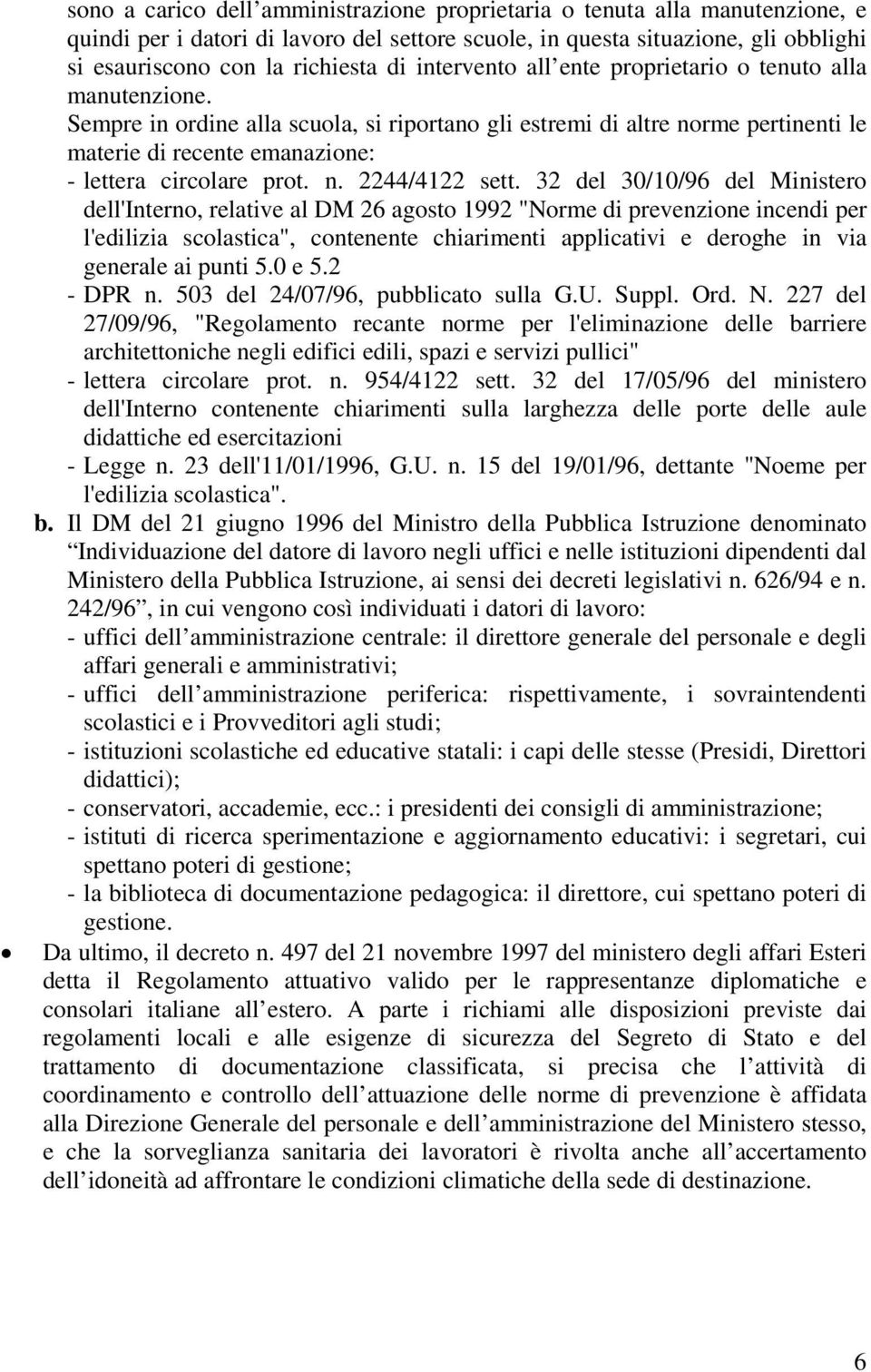 Sempre in ordine alla scuola, si riportano gli estremi di altre norme pertinenti le materie di recente emanazione: - lettera circolare prot. n. 2244/4122 sett.