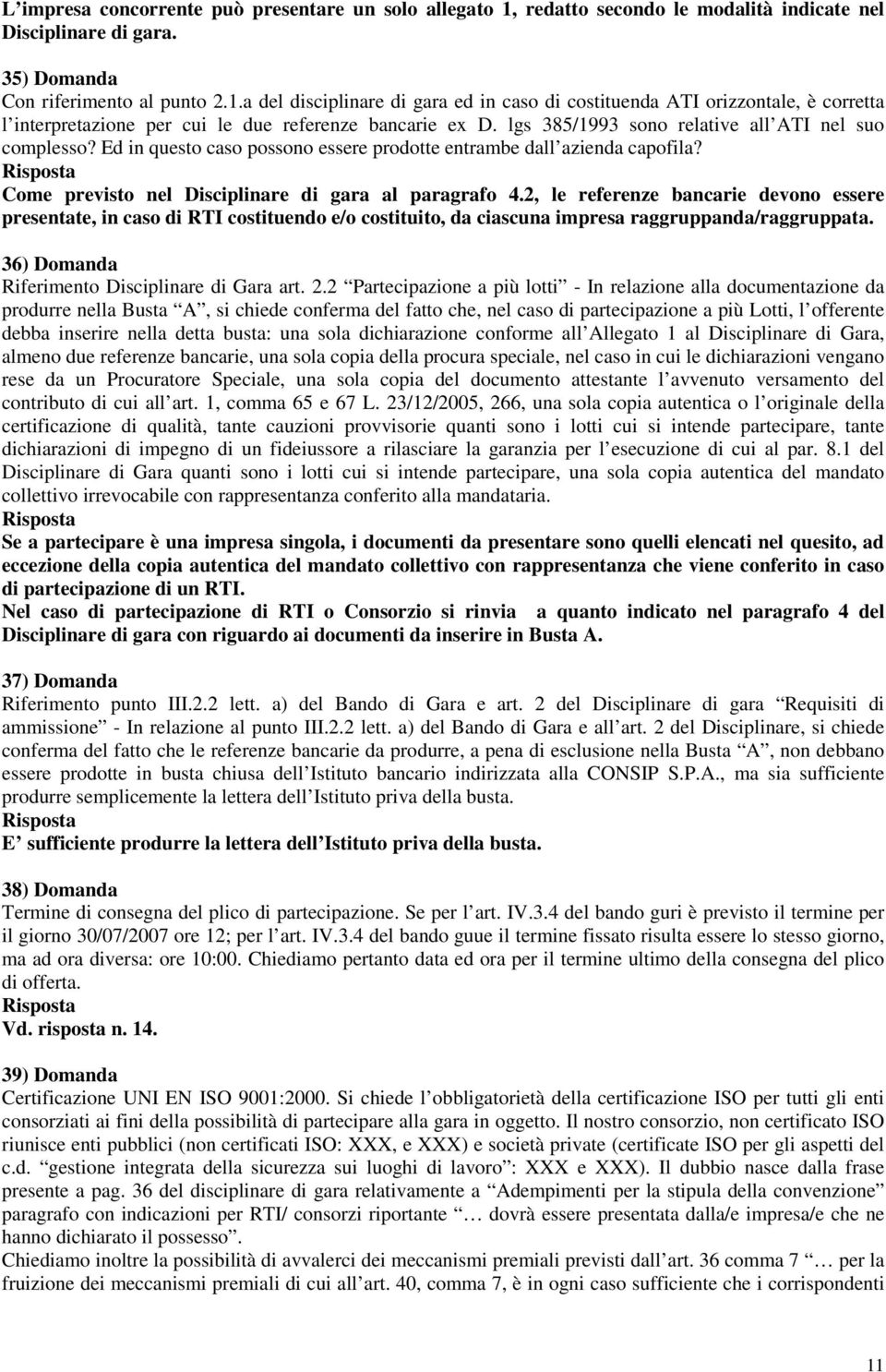 2, le referenze bancarie devono essere presentate, in caso di RTI costituendo e/o costituito, da ciascuna impresa raggruppanda/raggruppata. 36) Domanda Riferimento Disciplinare di Gara art. 2.