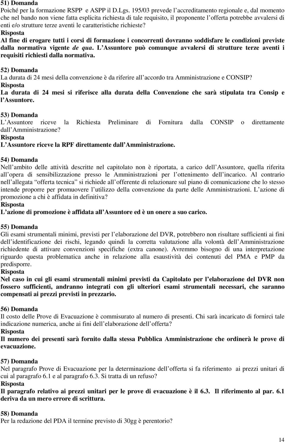 aventi le caratteristiche richieste? Al fine di erogare tutti i corsi di formazione i concorrenti dovranno soddisfare le condizioni previste dalla normativa vigente de qua.