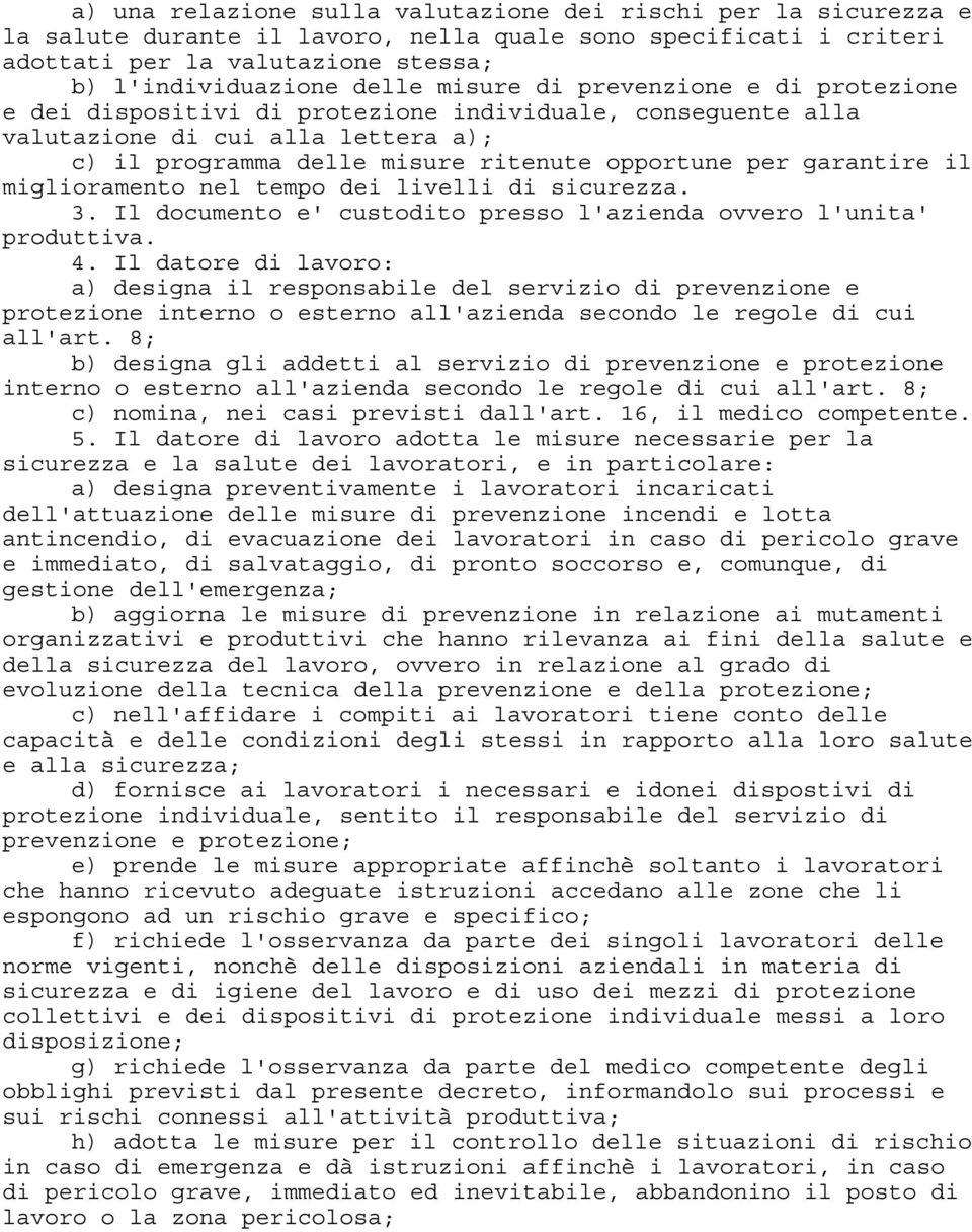 il miglioramento nel tempo dei livelli di sicurezza. 3. Il documento e' custodito presso l'azienda ovvero l'unita' produttiva. 4.