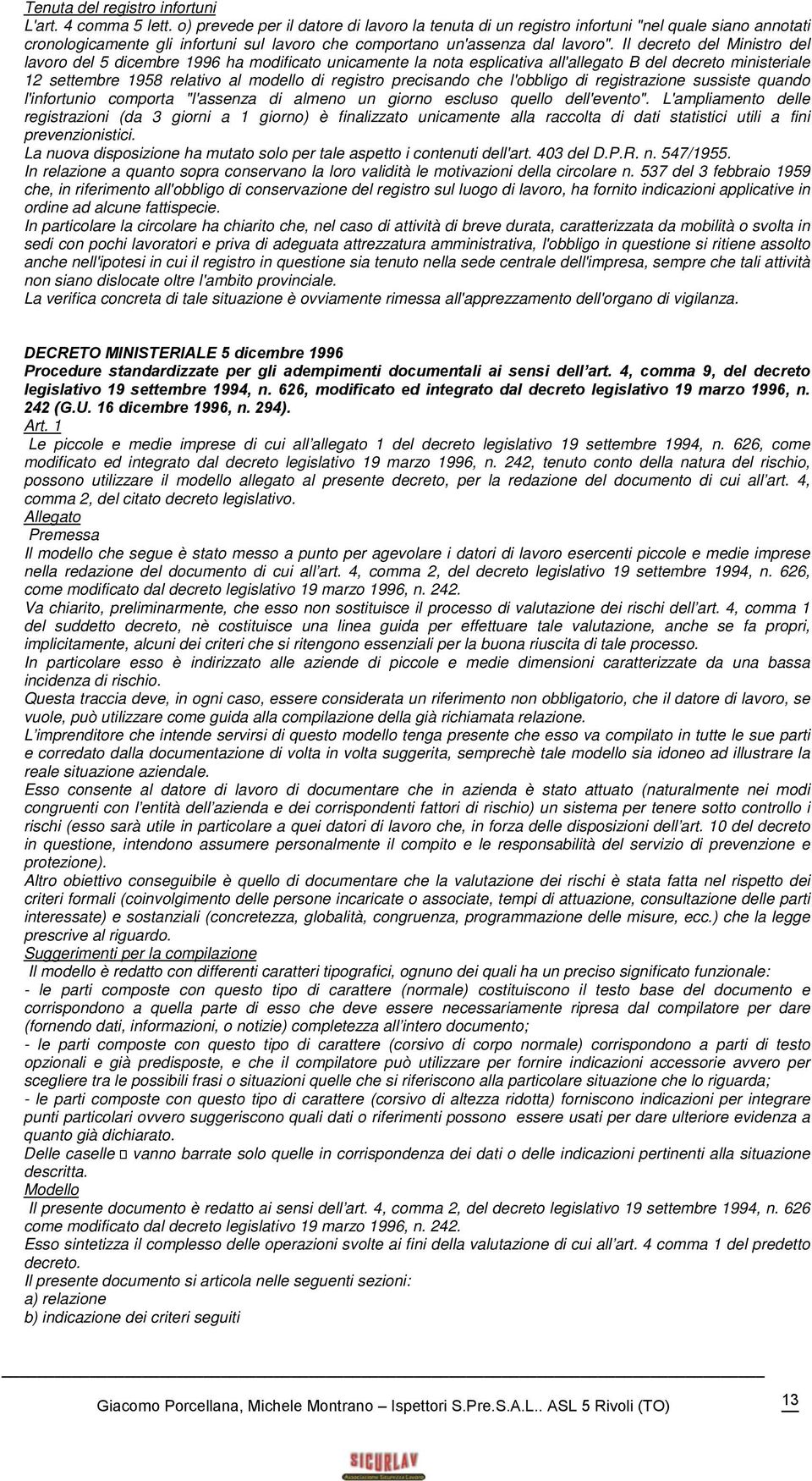 Il decreto del Ministro del lavoro del 5 dicembre 1996 ha modificato unicamente la nota esplicativa all'allegato B del decreto ministeriale 12 settembre 1958 relativo al modello di registro