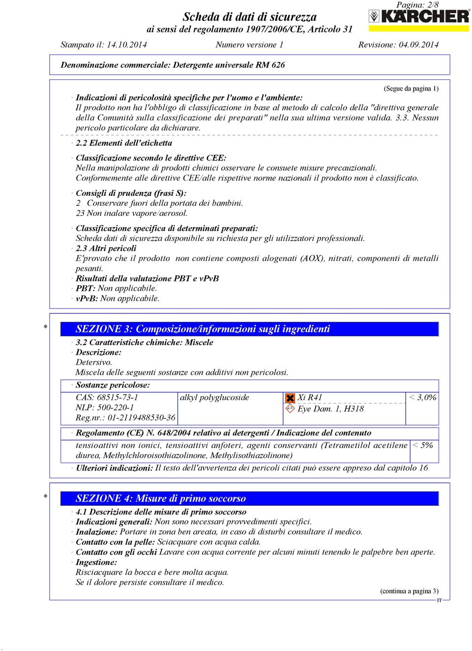 2 Elementi dell'etichetta Classificazione secondo le direttive CEE: Nella manipolazione di prodotti chimici osservare le consuete misure precauzionali.