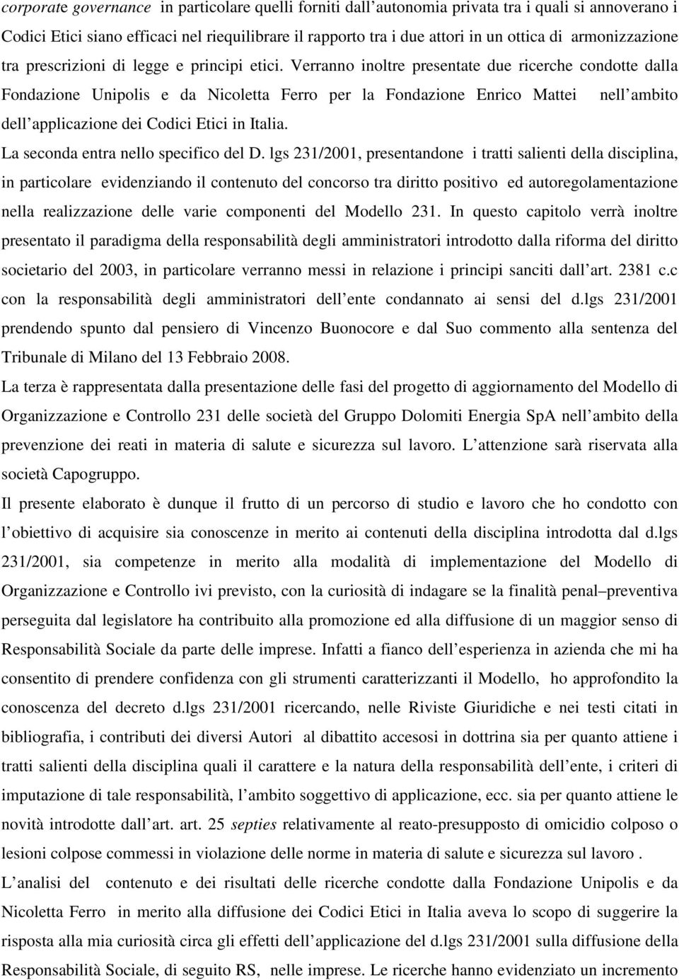 Verranno inoltre presentate due ricerche condotte dalla Fondazione Unipolis e da Nicoletta Ferro per la Fondazione Enrico Mattei nell ambito dell applicazione dei Codici Etici in Italia.