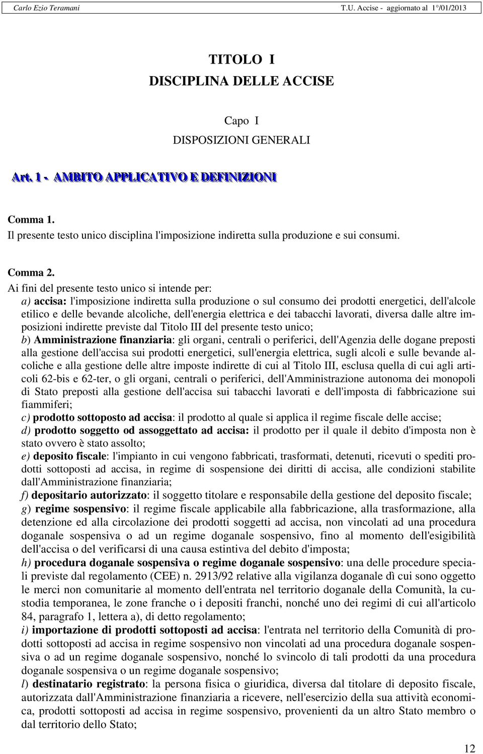 Ai fini del presente testo unico si intende per: a) accisa: l'imposizione indiretta sulla produzione o sul consumo dei prodotti energetici, dell'alcole etilico e delle bevande alcoliche, dell'energia