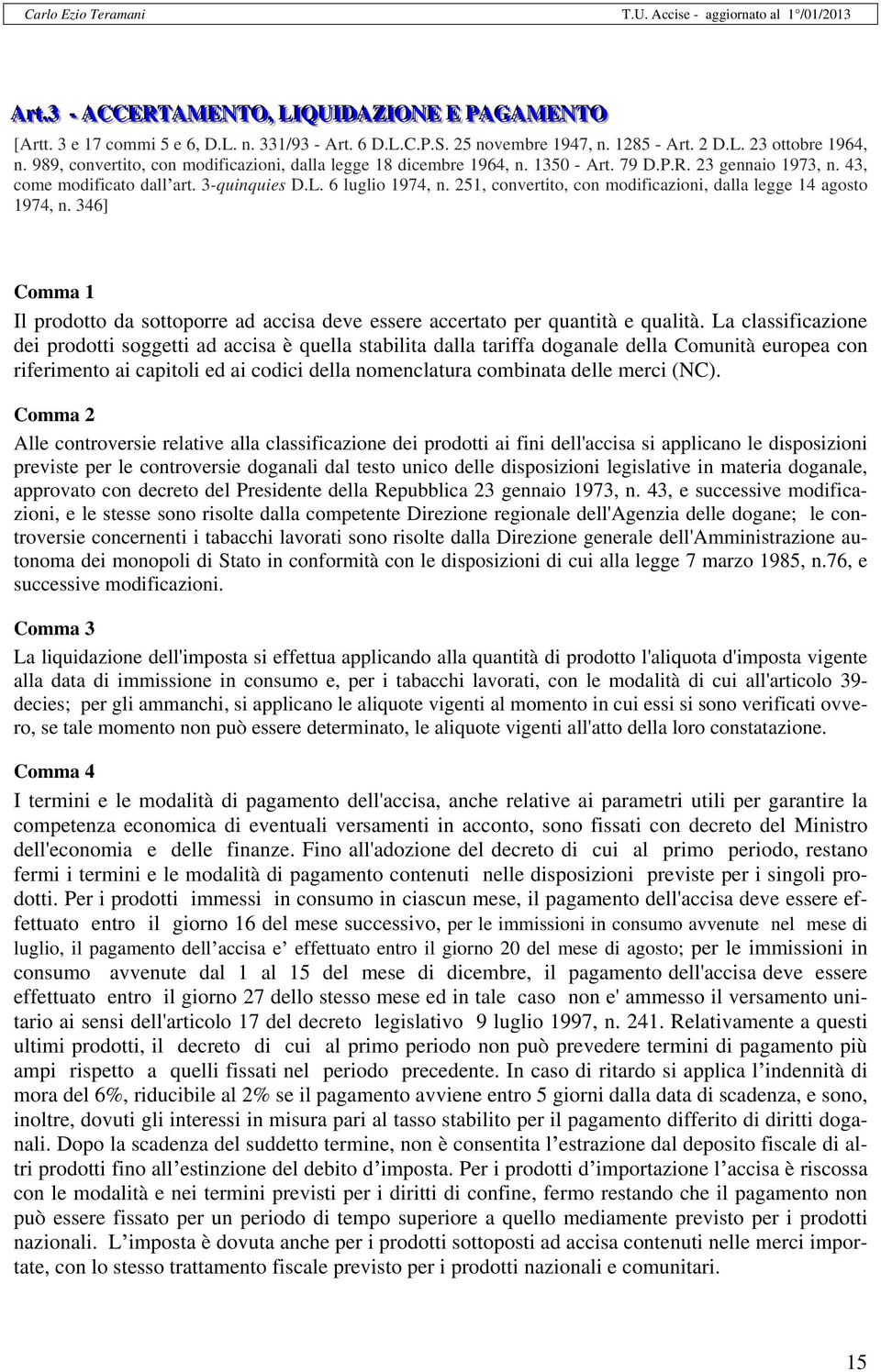 251, convertito, con modificazioni, dalla legge 14 agosto 1974, n. 346] Comma 1 Il prodotto da sottoporre ad accisa deve essere accertato per quantità e qualità.