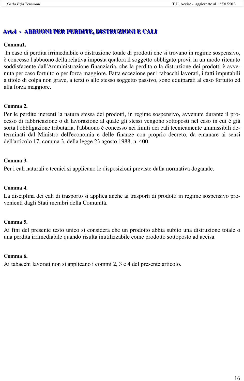 ritenuto soddisfacente dall'amministrazione finanziaria, che la perdita o la distruzione dei prodotti è avvenuta per caso fortuito o per forza maggiore.