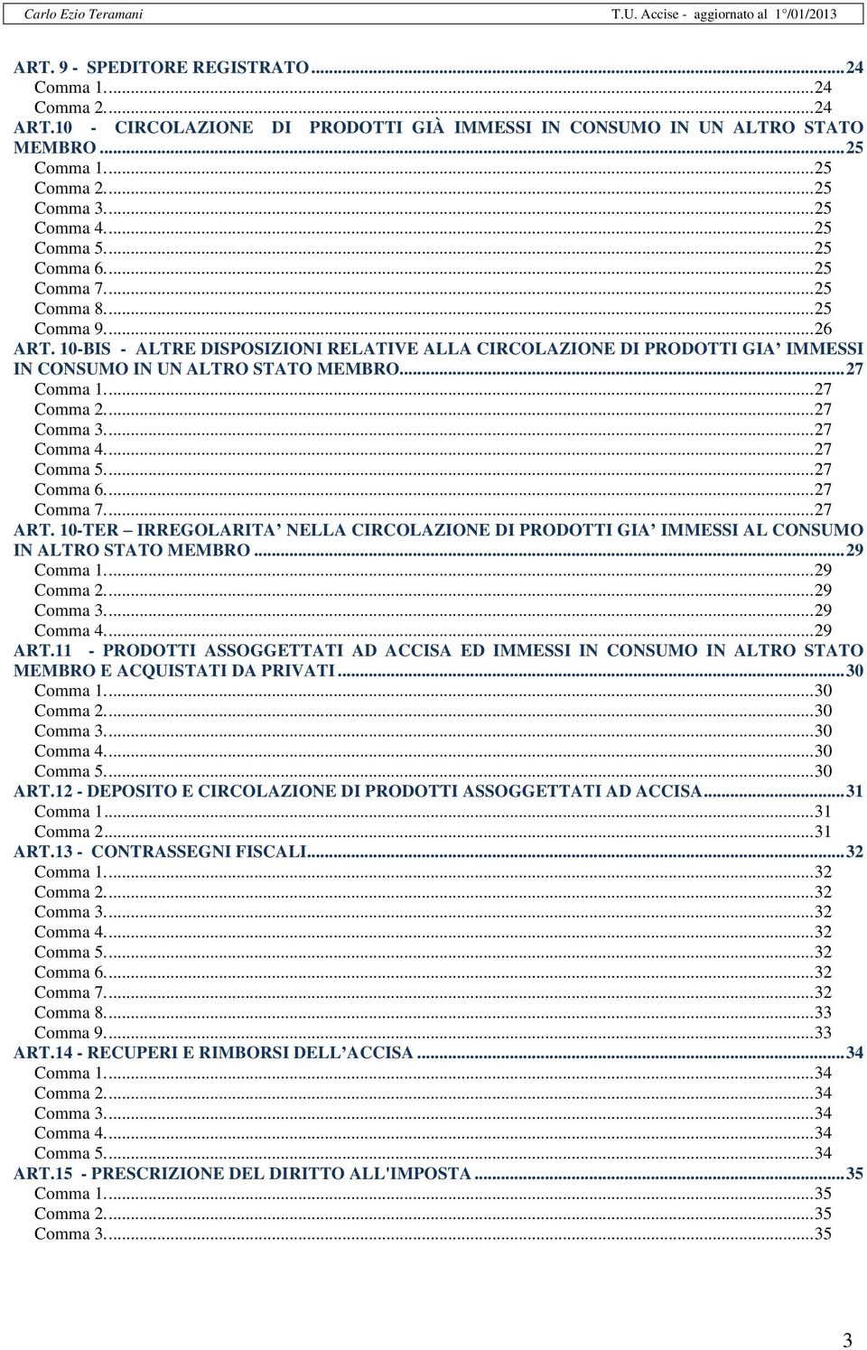 10-BIS - ALTRE DISPOSIZIONI RELATIVE ALLA CIRCOLAZIONE DI PRODOTTI GIA IMMESSI IN CONSUMO IN UN ALTRO STATO MEMBRO... 27 Comma 1.... 27 Comma 2.... 27 Comma 3.... 27 Comma 4.... 27 Comma 5.