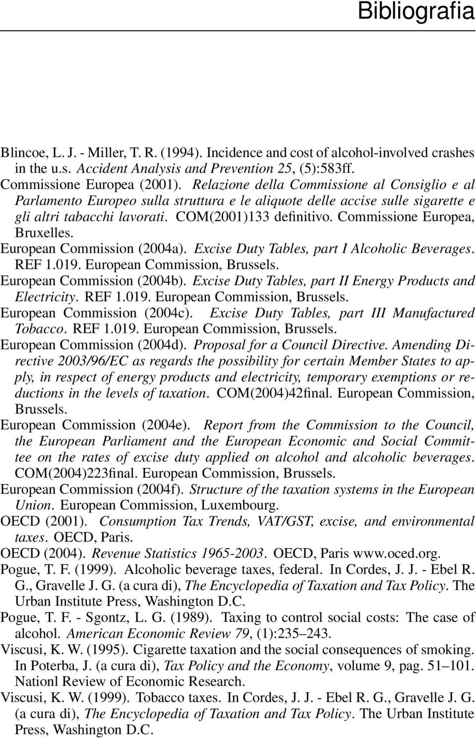 Commissione Europea, Bruxelles. European Commission (2004a). Excise Duty Tables, part I Alcoholic Beverages. REF 1.019. European Commission, Brussels. European Commission (2004b).