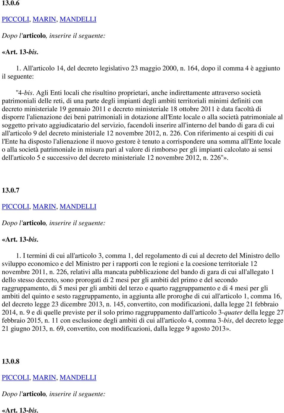 ministeriale 19 gennaio 2011 e decreto ministeriale 18 ottobre 2011 è data facoltà di disporre l'alienazione dei beni patrimoniali in dotazione all'ente locale o alla società patrimoniale al soggetto