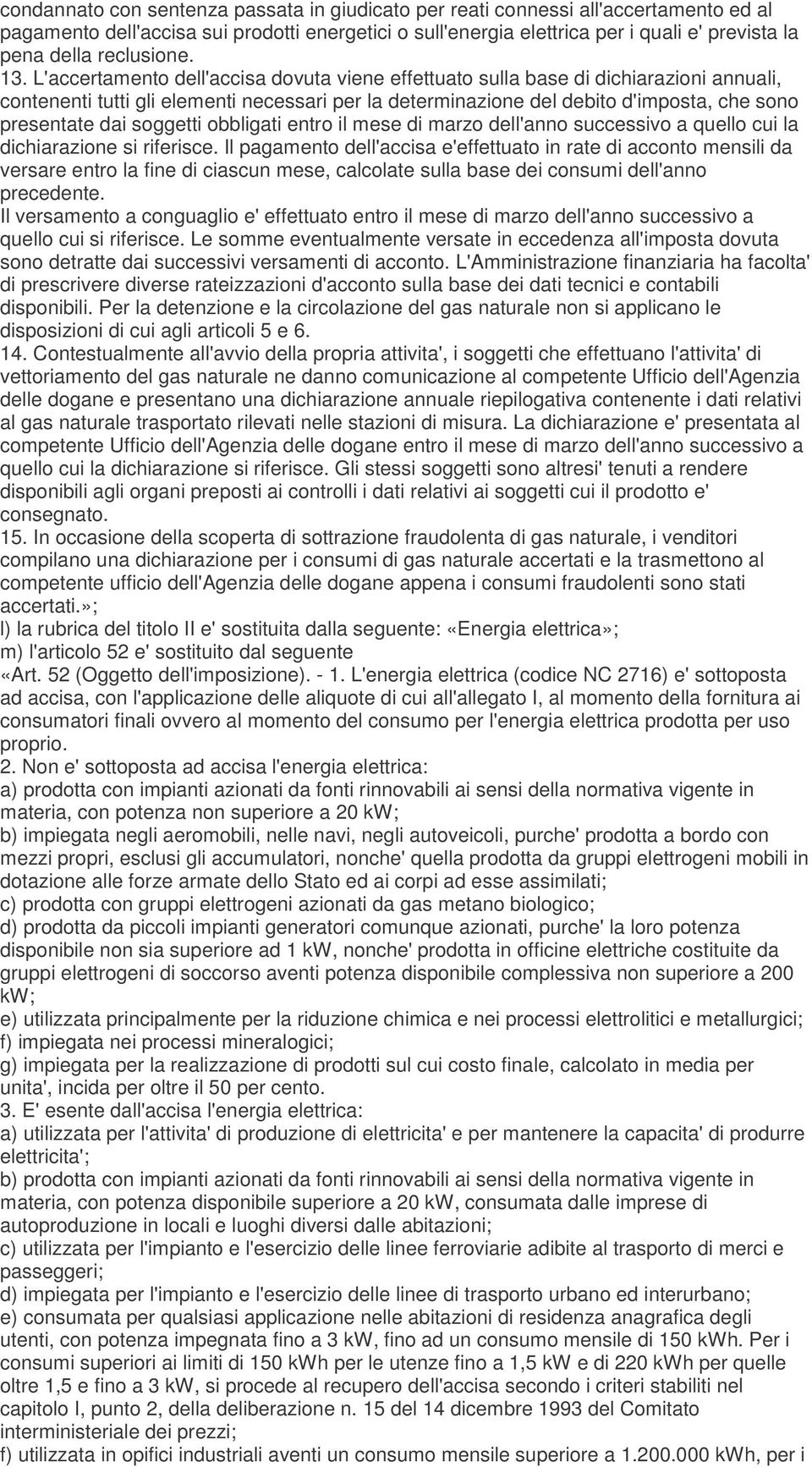 L'accertamento dell'accisa dovuta viene effettuato sulla base di dichiarazioni annuali, contenenti tutti gli elementi necessari per la determinazione del debito d'imposta, che sono presentate dai