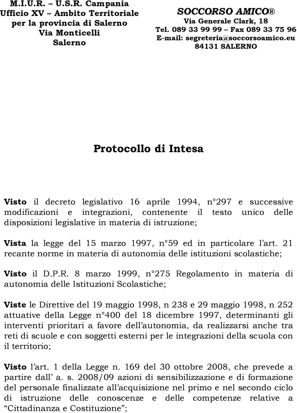 eu 84131 SALERNO Protocollo di Intesa Visto il decreto legislativo 16 aprile 1994, n 297 e successive modificazioni e integrazioni, contenente il testo unico delle disposizioni legislative in materia