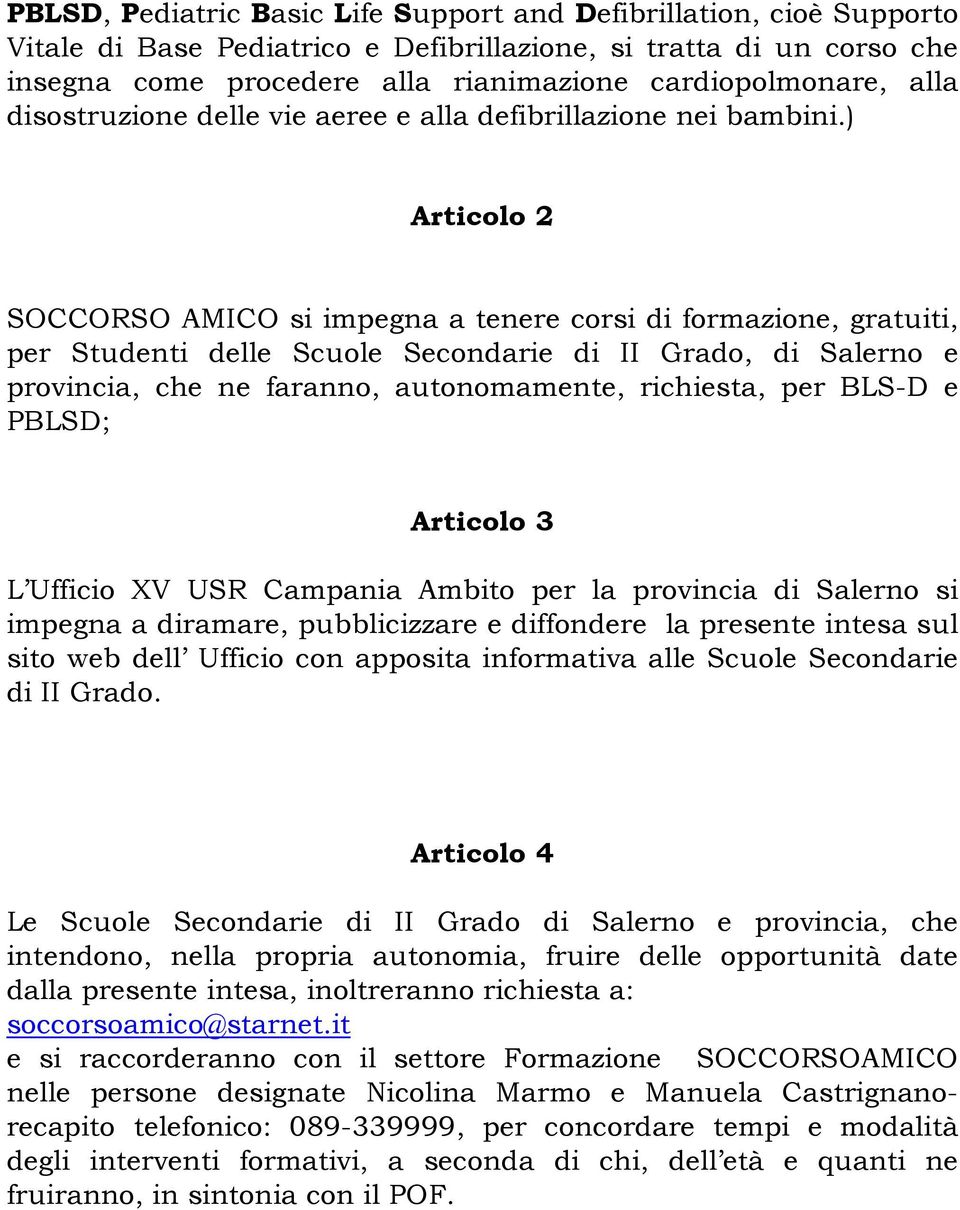 ) Articolo 2 SOCCORSO AMICO si impegna a tenere corsi di formazione, gratuiti, per Studenti delle Scuole Secondarie di II Grado, di Salerno e provincia, che ne faranno, autonomamente, richiesta, per
