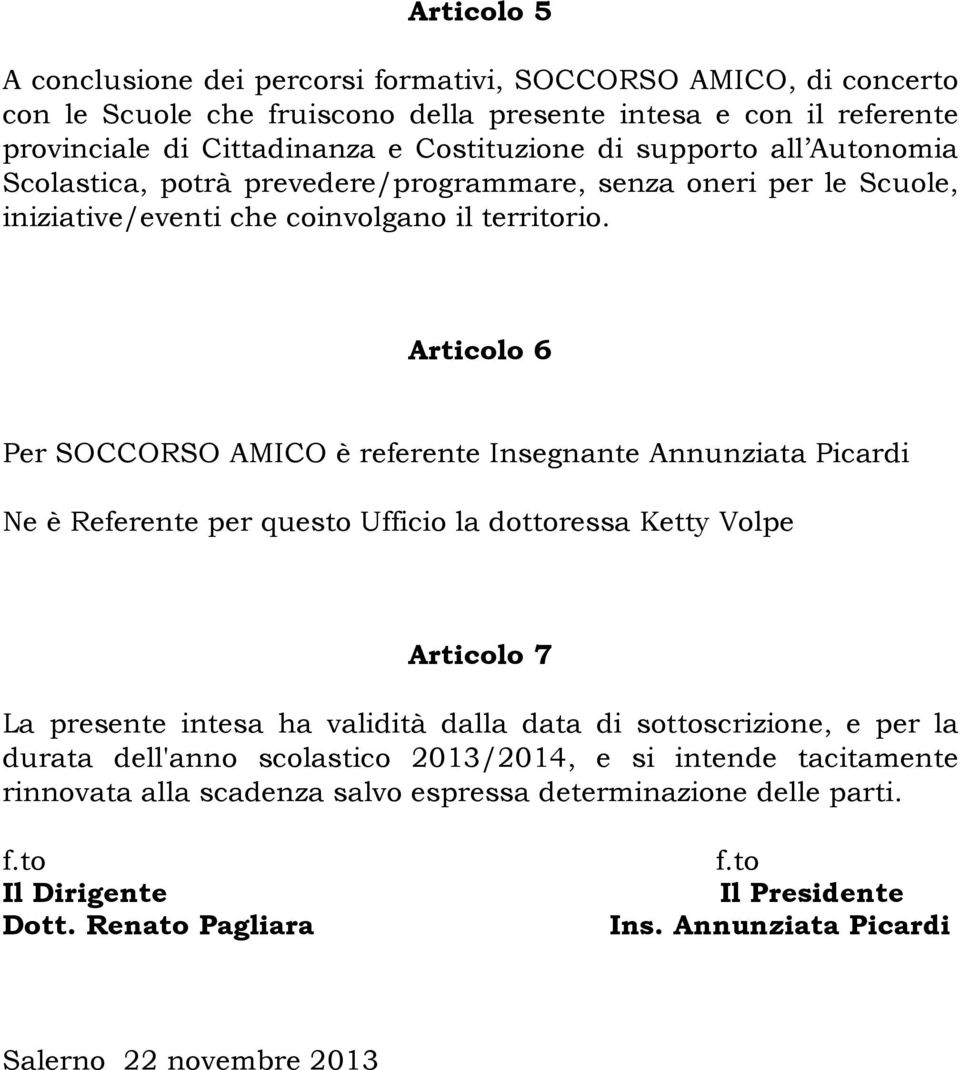 Articolo 6 Per SOCCORSO AMICO è referente Insegnante Annunziata Picardi Ne è Referente per questo Ufficio la dottoressa Ketty Volpe Articolo 7 La presente intesa ha validità dalla data di