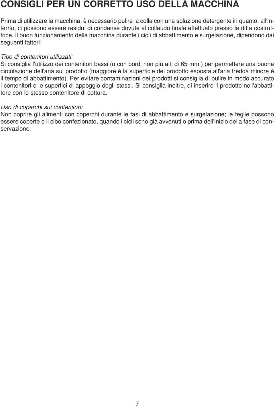 Il buon funzionamento della macchina durante i cicli di abbattimento e surgelazione, dipendono dai seguenti fattori: Tipo di contenitori utilizzati: Si consiglia l'utilizzo dei contenitori bassi (o