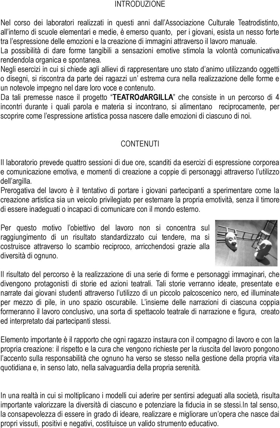 La possibilità di dare forme tangibili a sensazioni emotive stimola la volontà comunicativa rendendola organica e spontanea.