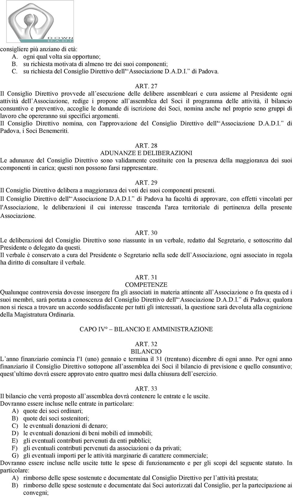 27 Il Consiglio Direttivo provvede all esecuzione delle delibere assembleari e cura assieme al Presidente ogni attività dell Associazione, redige i propone all assemblea del Soci il programma delle