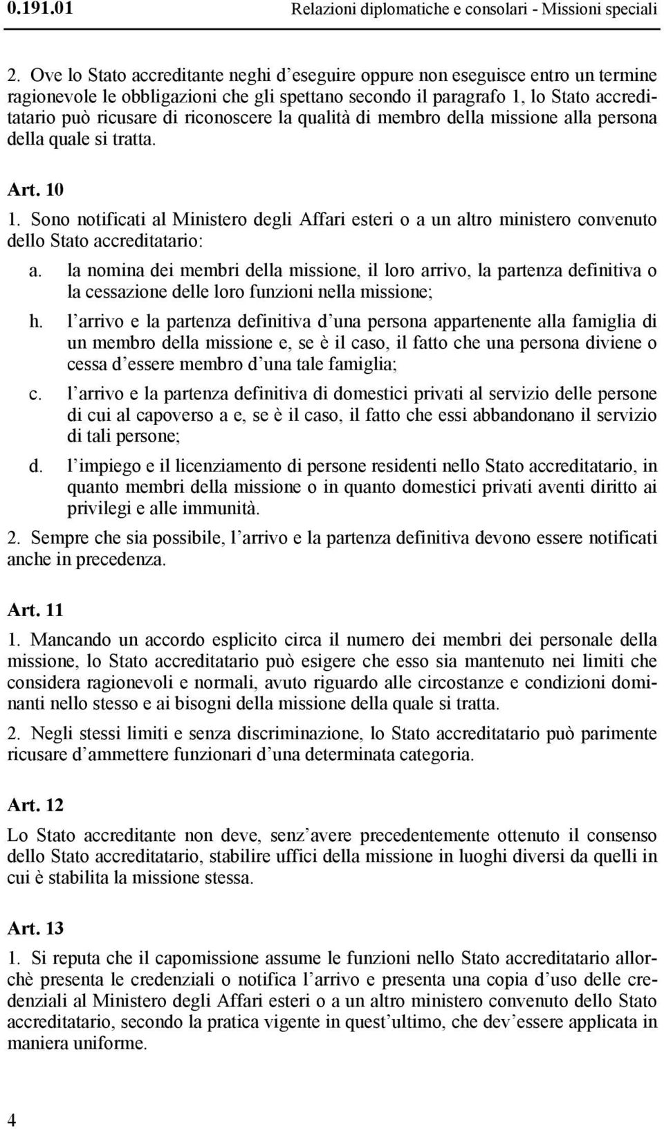 riconoscere la qualità di membro della missione alla persona della quale si tratta. Art. 10 1.