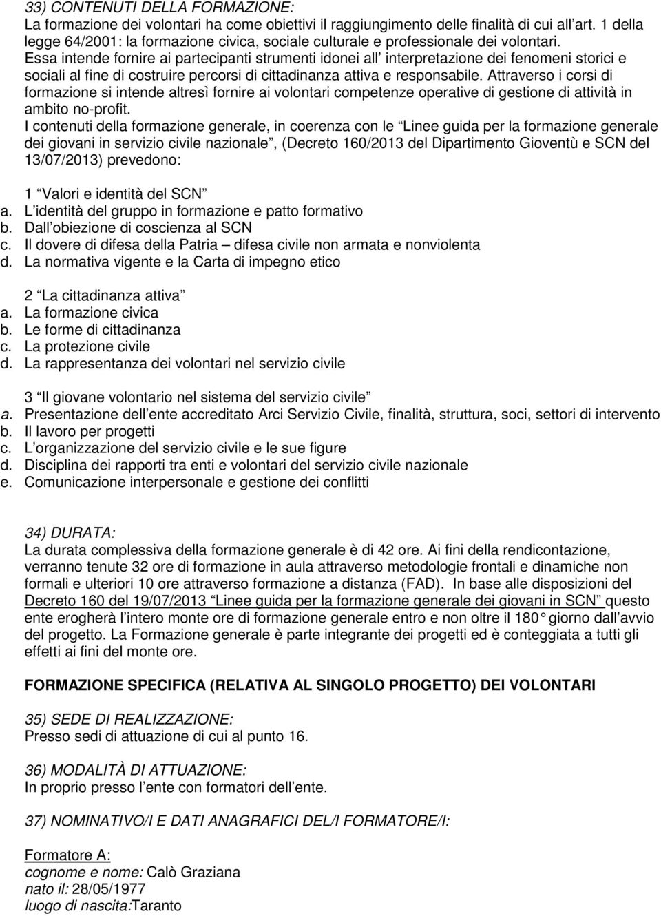 Essa intende fornire ai partecipanti strumenti idonei all interpretazione dei fenomeni storici e sociali al fine di costruire percorsi di cittadinanza attiva e responsabile.