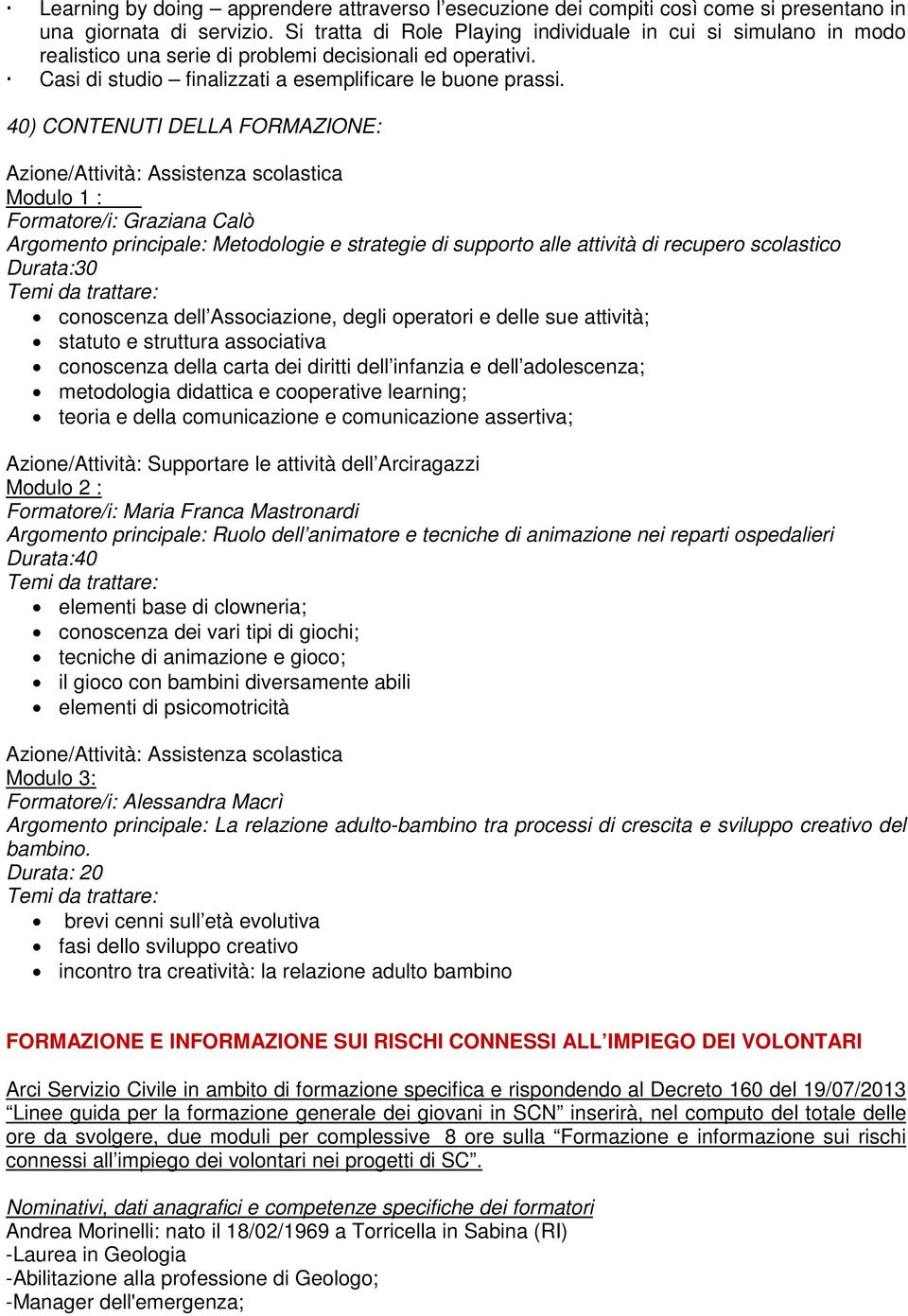 40) CONTENUTI DELLA FORMAZIONE: Azione/Attività: Assistenza scolastica Modulo 1 : Formatore/i: Graziana Calò Argomento principale: Metodologie e strategie di supporto alle attività di recupero