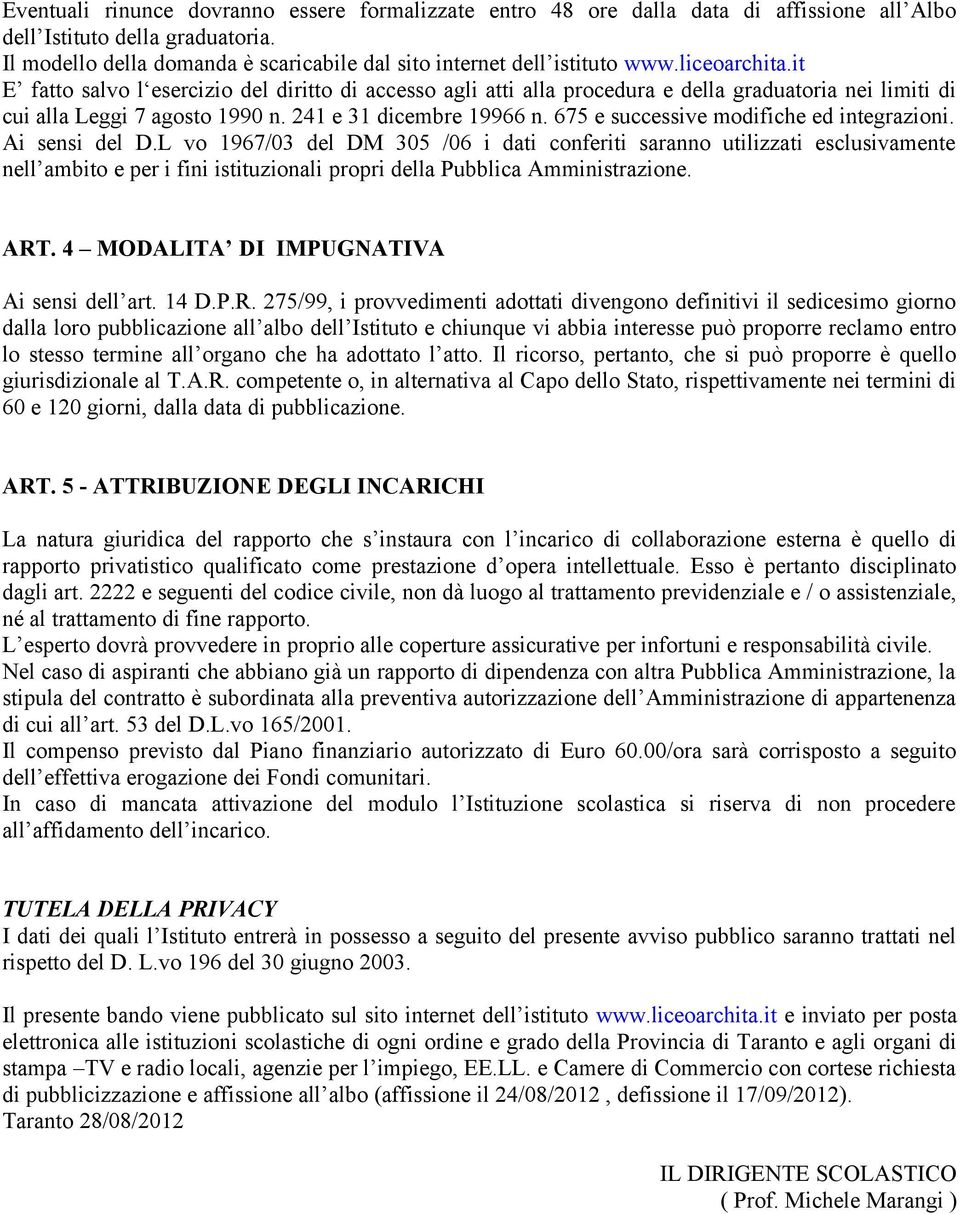 it E fatto salvo l esercizio del diritto di accesso agli atti alla procedura e della graduatoria nei limiti di cui alla Leggi 7 agosto 1990 n. 241 e 31 dicembre 19966 n.